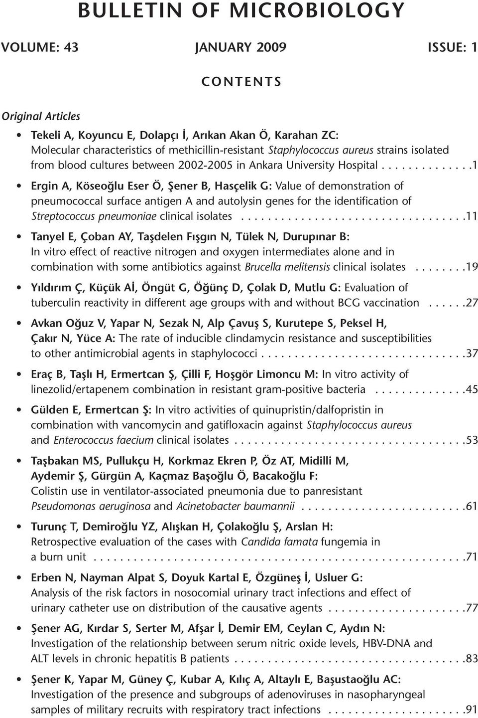 .............1 Ergin A, Köseoğlu Eser Ö, Şener B, Hasçelik G: Value of demonstration of pneumococcal surface antigen A and autolysin genes for the identification of Streptococcus pneumoniae clinical isolates.