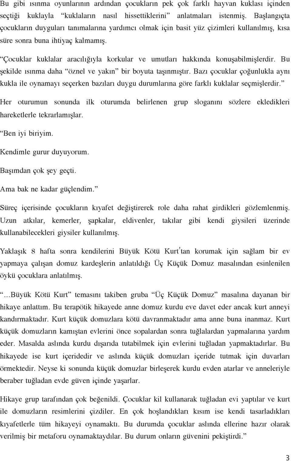 Çocuklar kuklalar aracılığıyla korkular ve umutları hakkında konuşabilmişlerdir. Bu şekilde ısınma daha öznel ve yakın bir boyuta taşınmıştır.