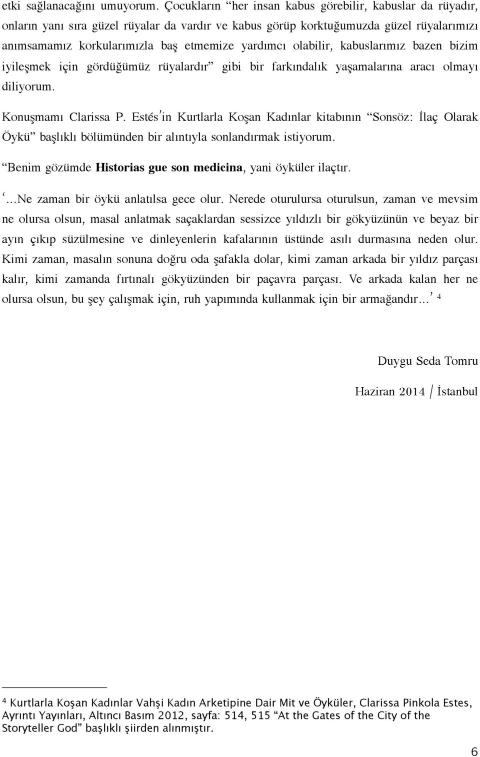 olabilir, kabuslarımız bazen bizim iyileşmek için gördüğümüz rüyalardır gibi bir farkındalık yaşamalarına aracı olmayı diliyorum. Konuşmamı Clarissa P.