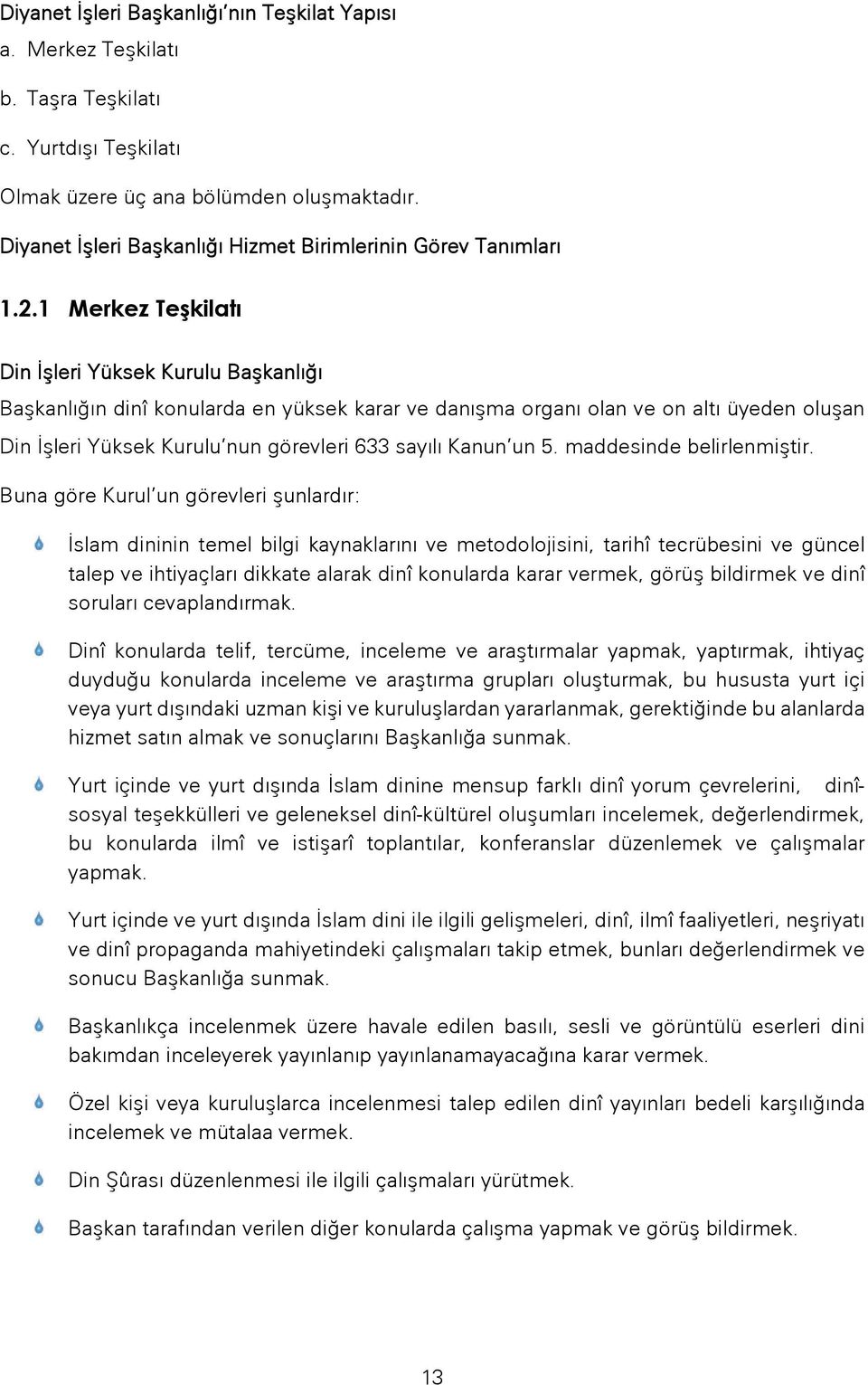 1 Merkez Teşkilatı Din İşleri Yüksek Kurulu Başkanlığı Başkanlığın dinî konularda en yüksek karar ve danışma organı olan ve on altı üyeden oluşan Din İşleri Yüksek Kurulu nun görevleri 633 sayılı