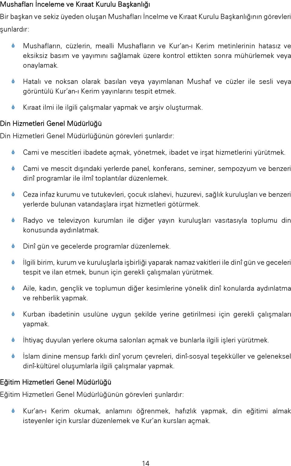 Hatalı ve noksan olarak basılan veya yayımlanan Mushaf ve cüzler ile sesli veya görüntülü Kur an-ı Kerim yayınlarını tespit etmek. Kıraat ilmi ile ilgili çalışmalar yapmak ve arşiv oluşturmak.