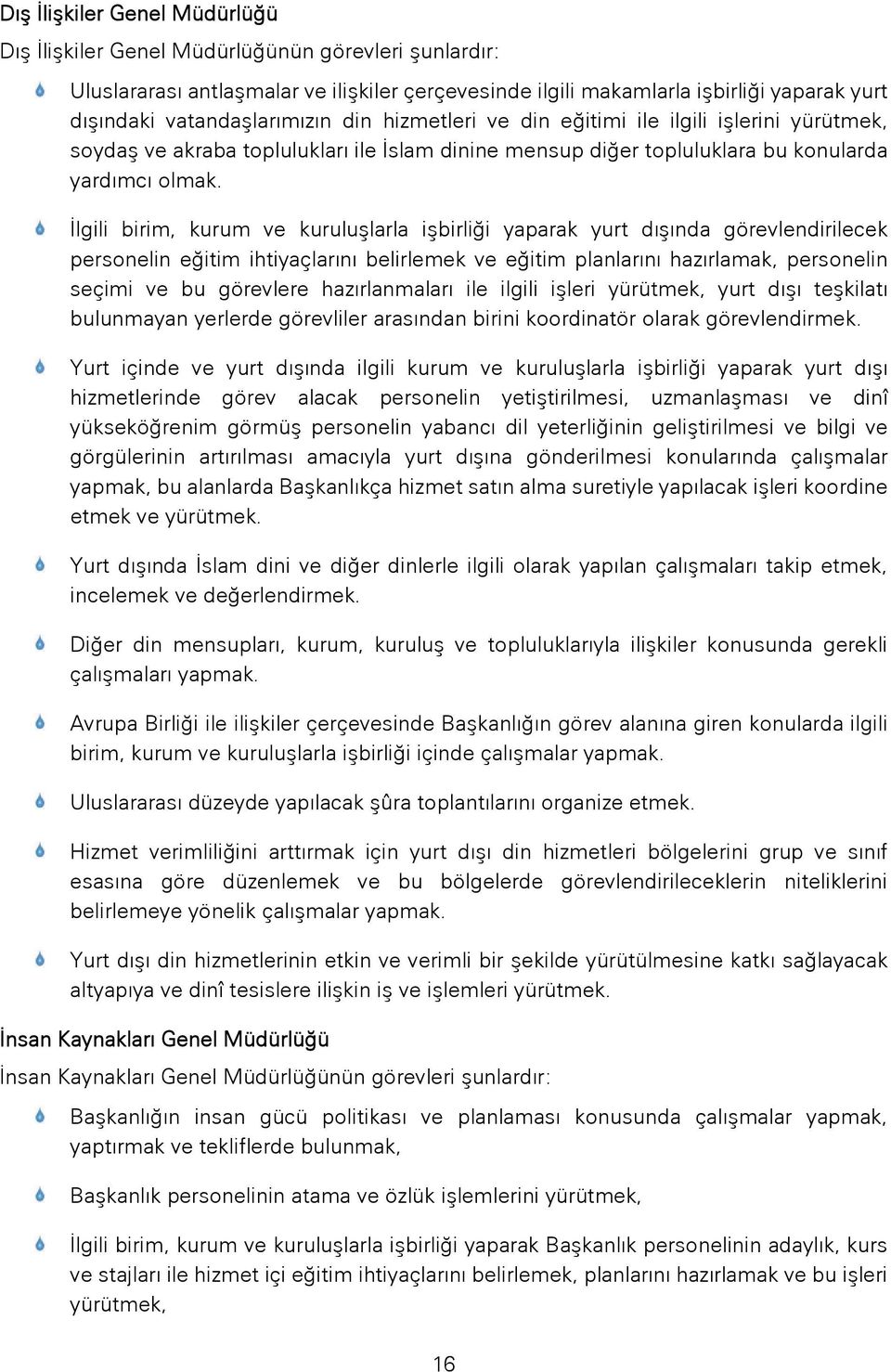 İlgili birim, kurum ve kuruluşlarla işbirliği yaparak yurt dışında görevlendirilecek personelin eğitim ihtiyaçlarını belirlemek ve eğitim planlarını hazırlamak, personelin seçimi ve bu görevlere