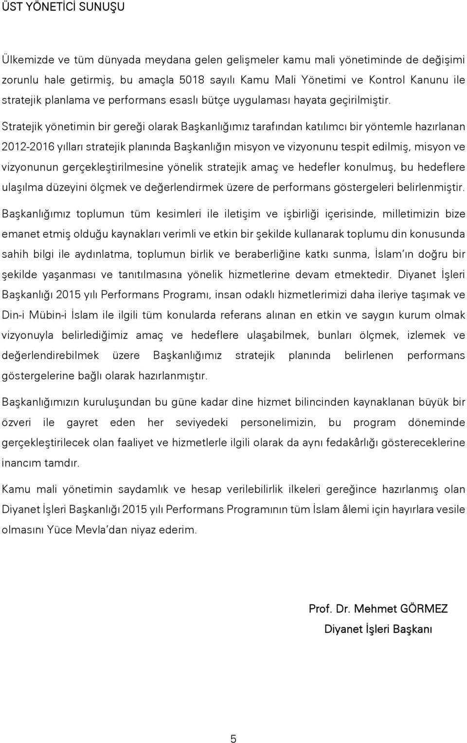 Stratejik yönetimin bir gereği olarak Başkanlığımız tarafından katılımcı bir yöntemle hazırlanan 2012-2016 yılları stratejik planında Başkanlığın misyon ve vizyonunu tespit edilmiş, misyon ve