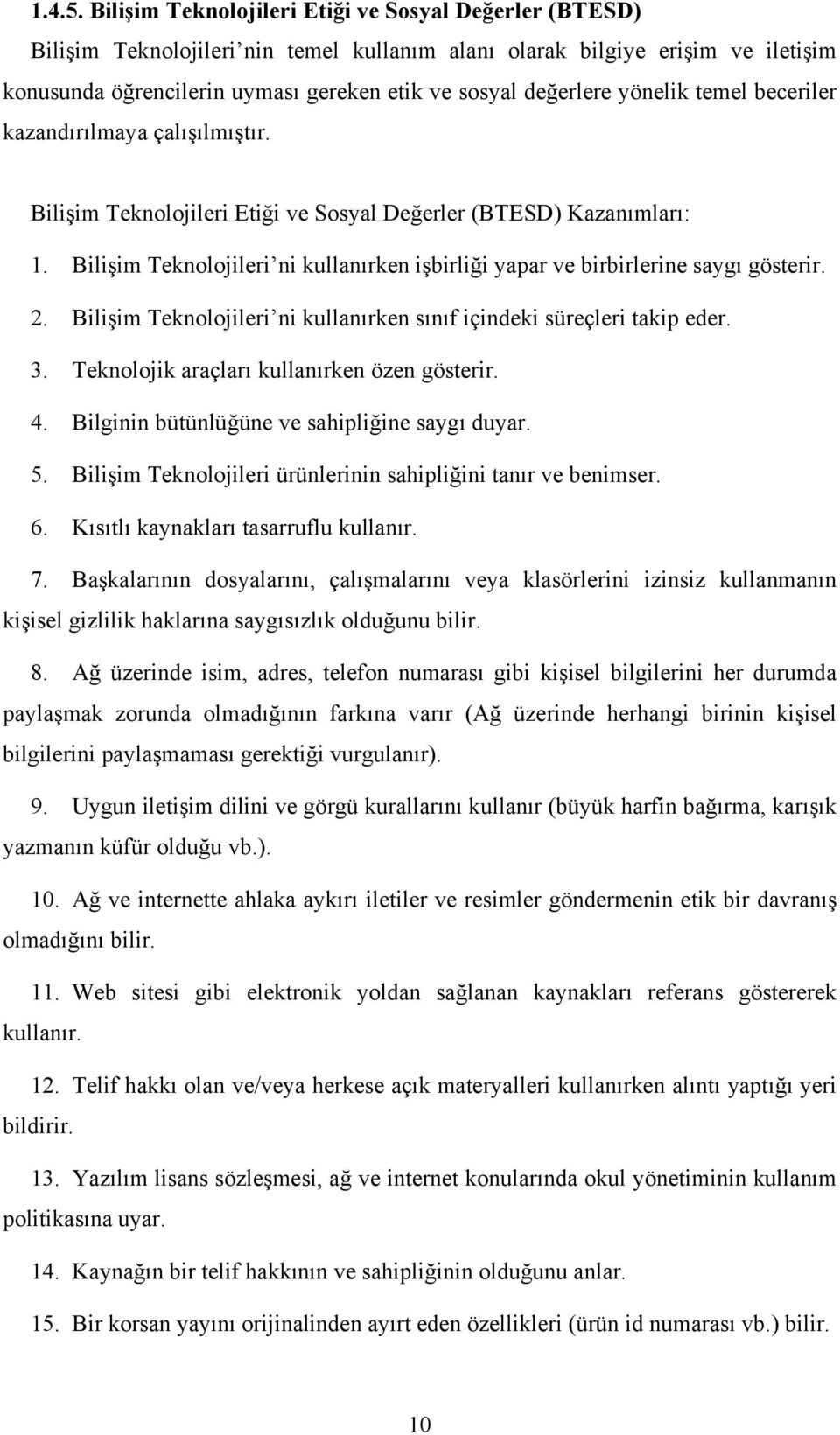 yönelik temel beceriler kazandırılmaya çalışılmıştır. Bilişim Teknolojileri Etiği ve Sosyal Değerler (BTESD) Kazanımları: 1.