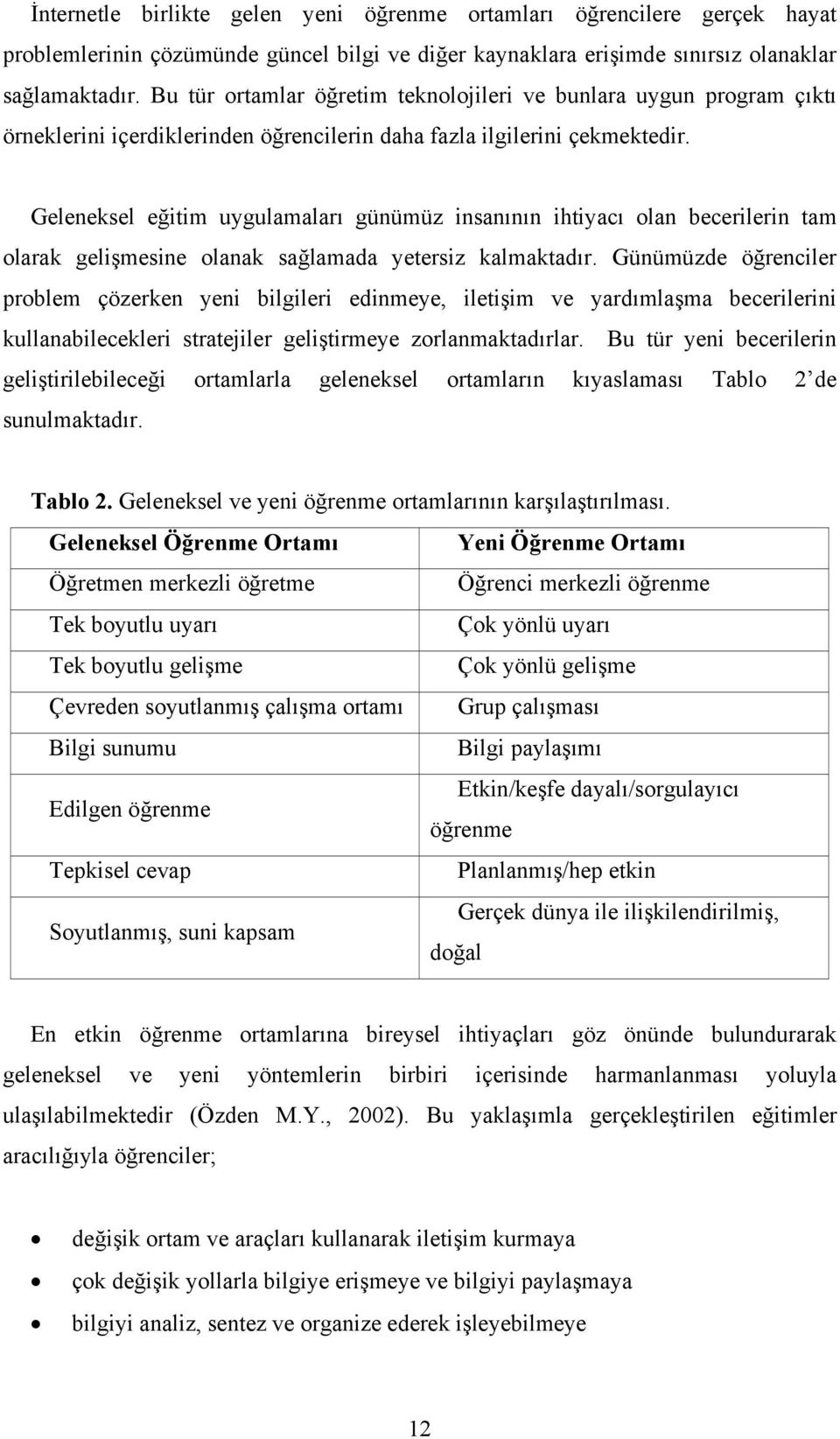 Geleneksel eğitim uygulamaları günümüz insanının ihtiyacı olan becerilerin tam olarak gelişmesine olanak sağlamada yetersiz kalmaktadır.