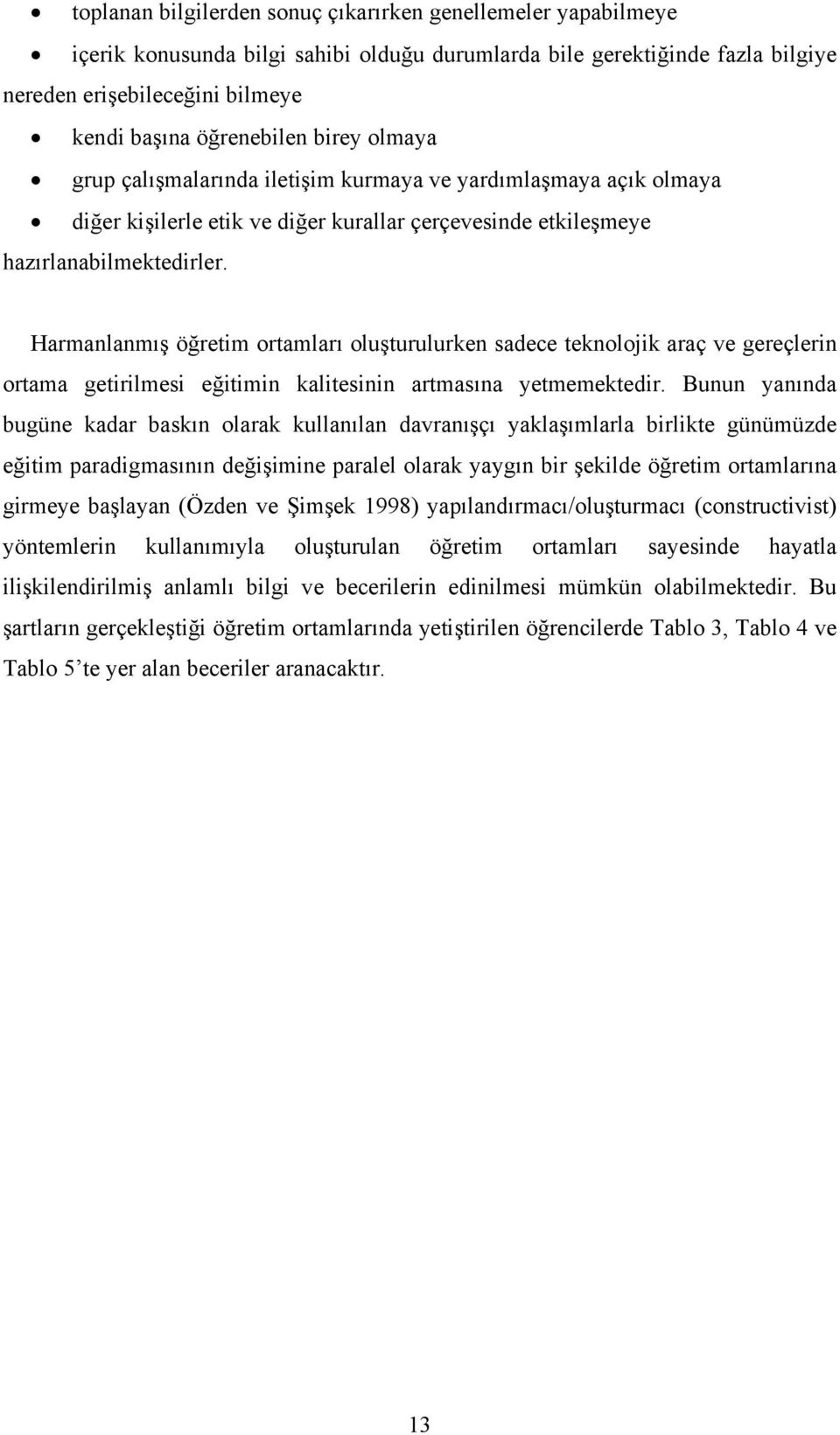 Harmanlanmış öğretim ortamları oluşturulurken sadece teknolojik araç ve gereçlerin ortama getirilmesi eğitimin kalitesinin artmasına yetmemektedir.