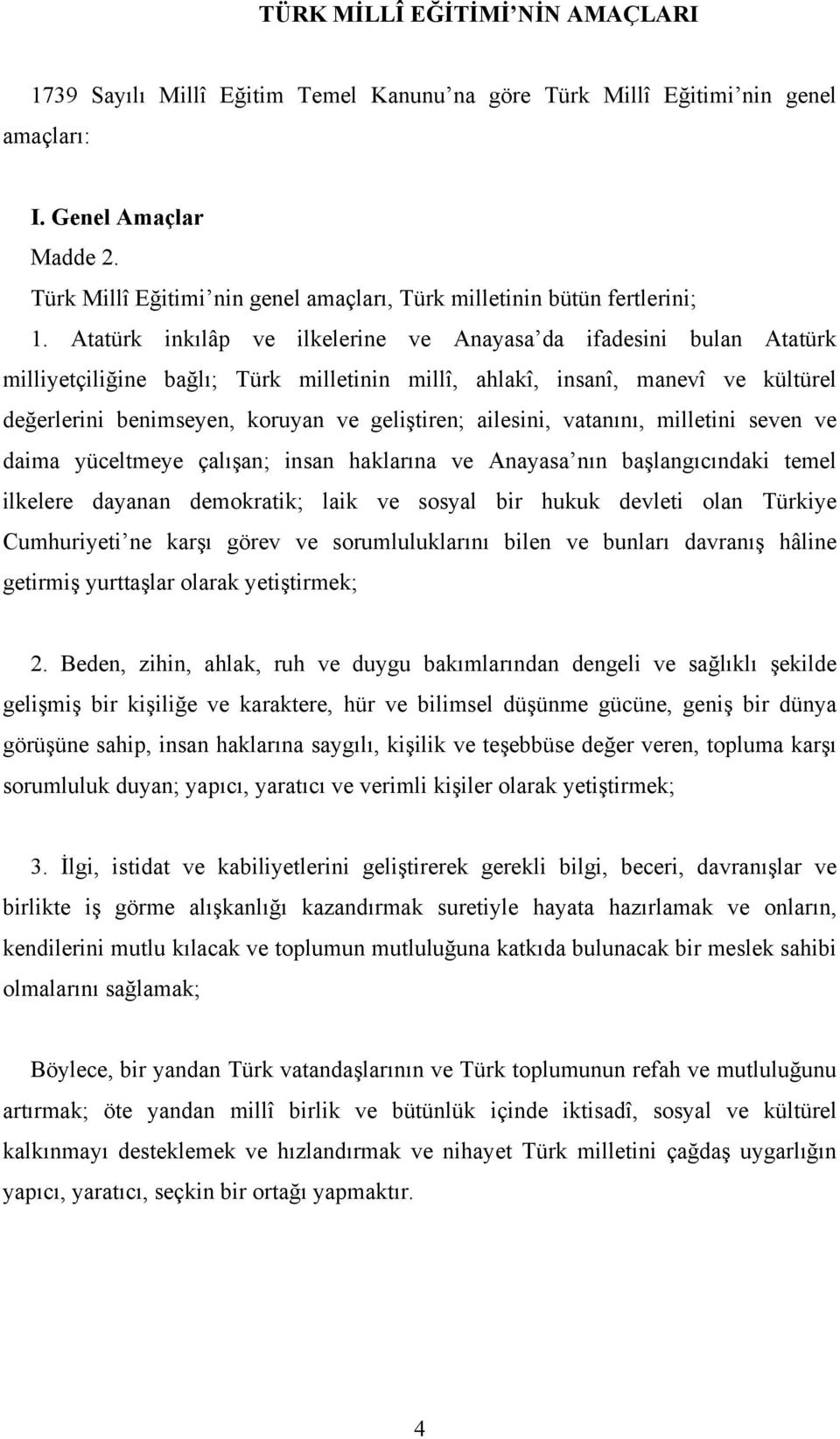 Atatürk inkılâp ve ilkelerine ve Anayasa da ifadesini bulan Atatürk milliyetçiliğine bağlı; Türk milletinin millî, ahlakî, insanî, manevî ve kültürel değerlerini benimseyen, koruyan ve geliştiren;