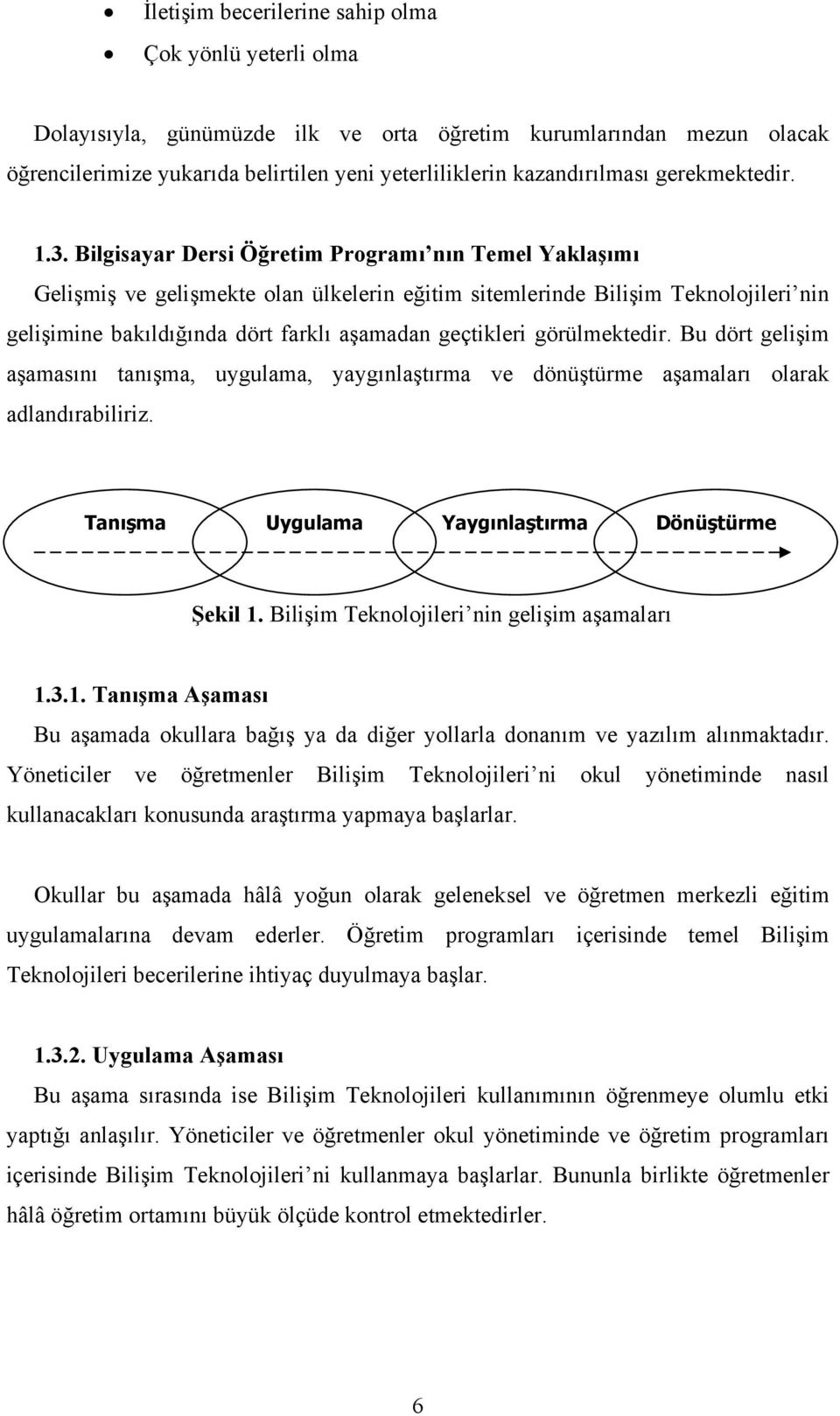 Bilgisayar Dersi Öğretim Programı nın Temel Yaklaşımı Gelişmiş ve gelişmekte olan ülkelerin eğitim sitemlerinde Bilişim Teknolojileri nin gelişimine bakıldığında dört farklı aşamadan geçtikleri