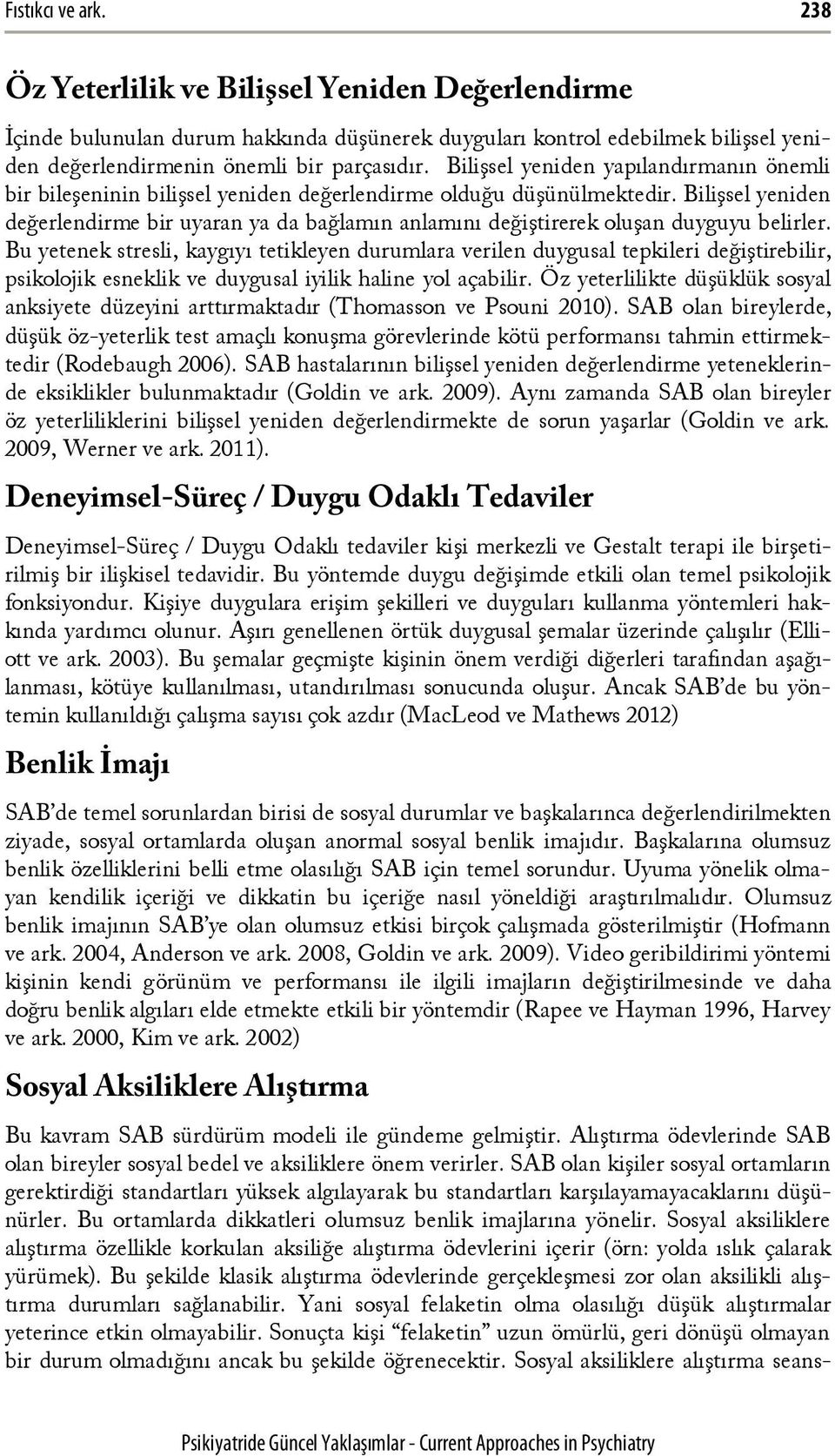 Bilişsel yeniden değerlendirme bir uyaran ya da bağlamın anlamını değiştirerek oluşan duyguyu belirler.