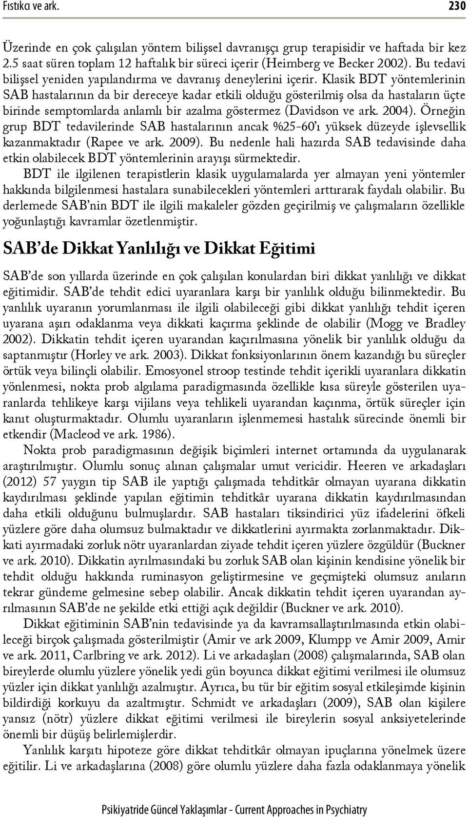 Klasik BDT yöntemlerinin SAB hastalarının da bir dereceye kadar etkili olduğu gösterilmiş olsa da hastaların üçte birinde semptomlarda anlamlı bir azalma göstermez (Davidson ve ark. 2004).