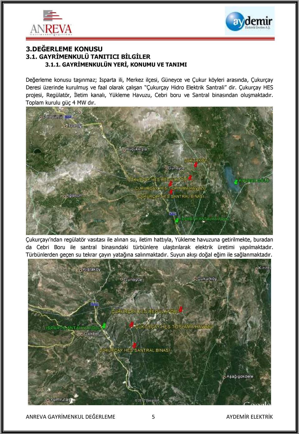 1. GAYRİMENKULÜN YERİ, KONUMU VE TANIMI Değerleme konusu taşınmaz; Isparta ili, Merkez ilçesi, Güneyce ve Çukur köyleri arasında, Çukurçay Deresi üzerinde kurulmuş ve faal olarak çalışan