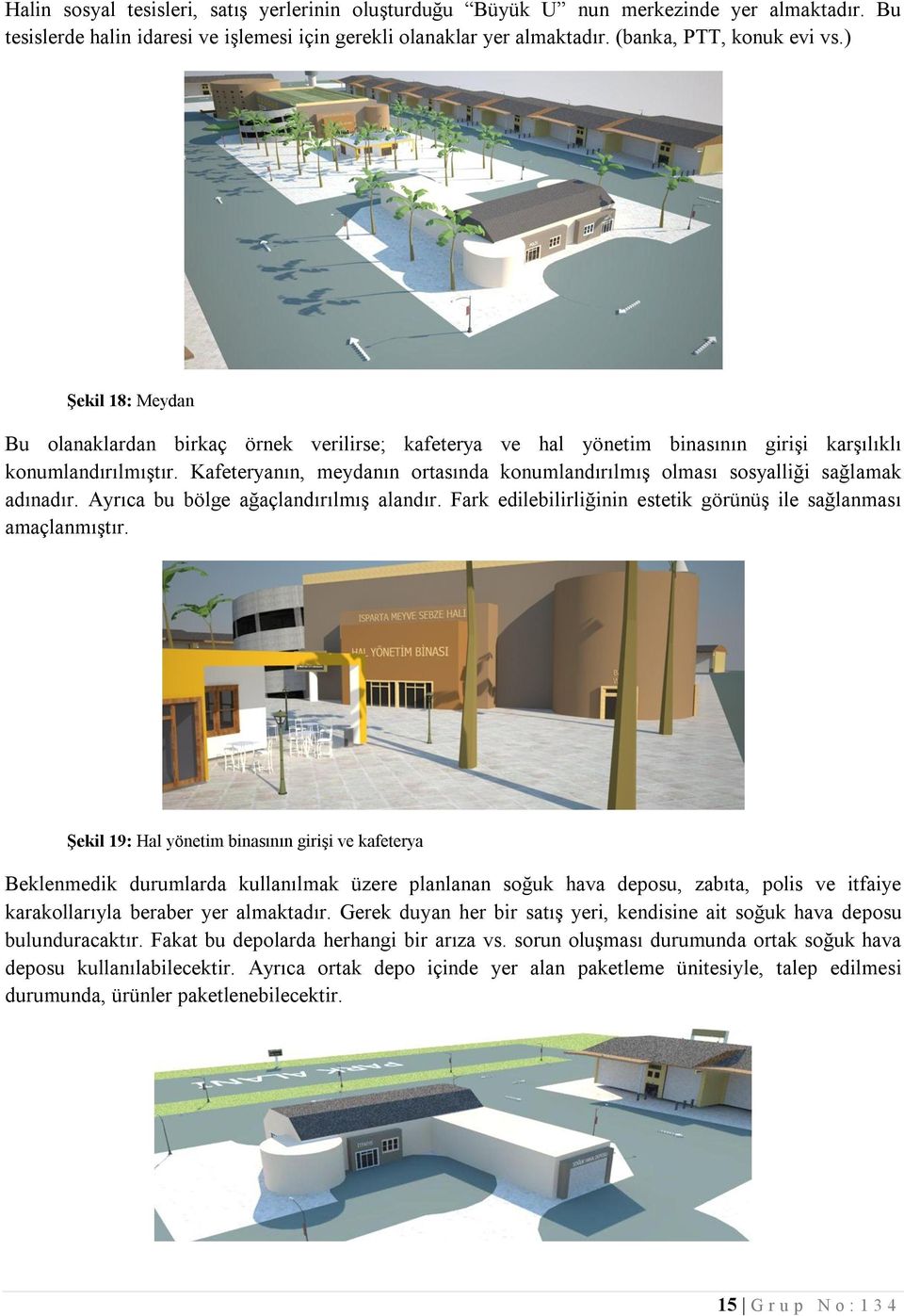 Kafeteryanın, meydanın ortasında konumlandırılmış olması sosyalliği sağlamak adınadır. Ayrıca bu bölge ağaçlandırılmış alandır. Fark edilebilirliğinin estetik görünüş ile sağlanması amaçlanmıştır.