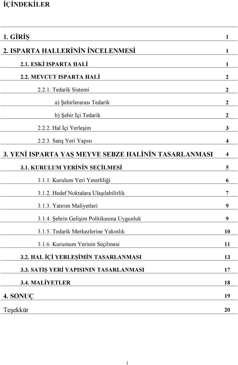 1.2. Hedef Noktalara Ulaşılabilirlik 7 3.1.3. Yatırım Maliyetleri 9 3.1.4. Şehrin Gelişim Politikasına Uygunluk 9 3.1.5. Tedarik Merkezlerine Yakınlık 10 3.1.6.