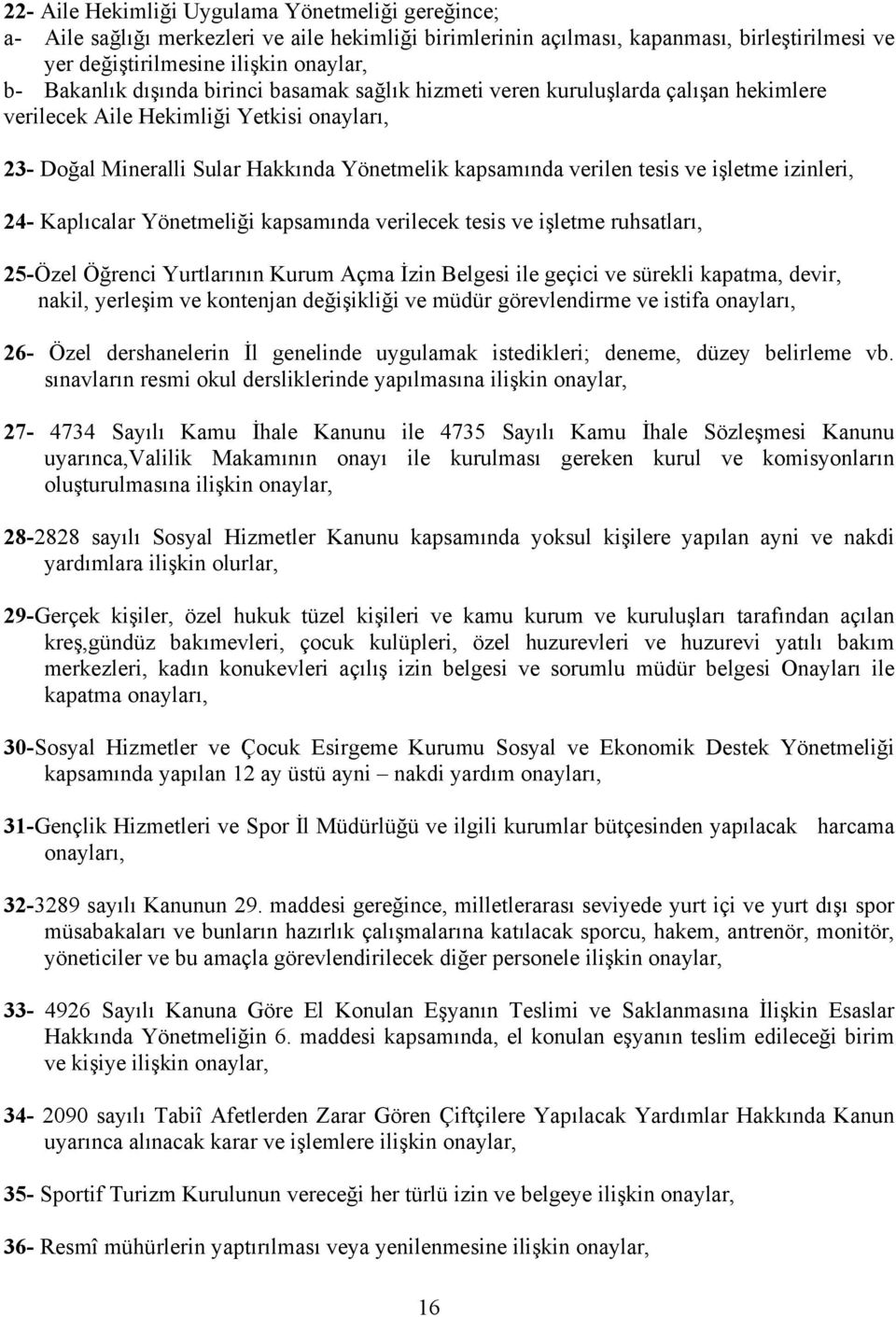 işletme izinleri, 24- Kaplıcalar Yönetmeliği kapsamında verilecek tesis ve işletme ruhsatları, 25-Özel Öğrenci Yurtlarının Kurum Açma İzin Belgesi ile geçici ve sürekli kapatma, devir, nakil,