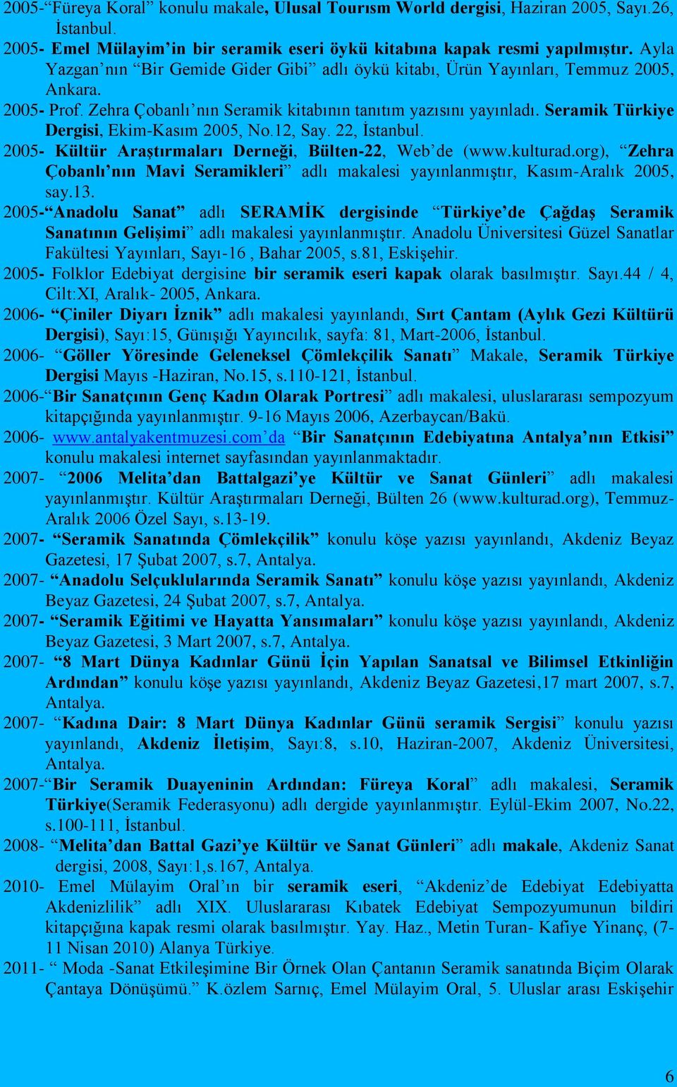 Seramik Türkiye Dergisi, Ekim-Kasım 2005, No.12, Say. 22, İstanbul. 2005- Kültür Araştırmaları Derneği, Bülten-22, Web de (www.kulturad.