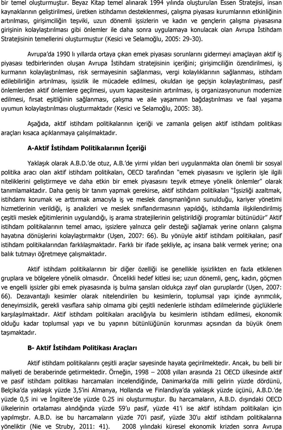 girişimciliğin teşviki, uzun dönemli işsizlerin ve kadın ve gençlerin çalışma piyasasına girişinin kolaylaştırılması gibi önlemler ile daha sonra uygulamaya konulacak olan Avrupa İstihdam