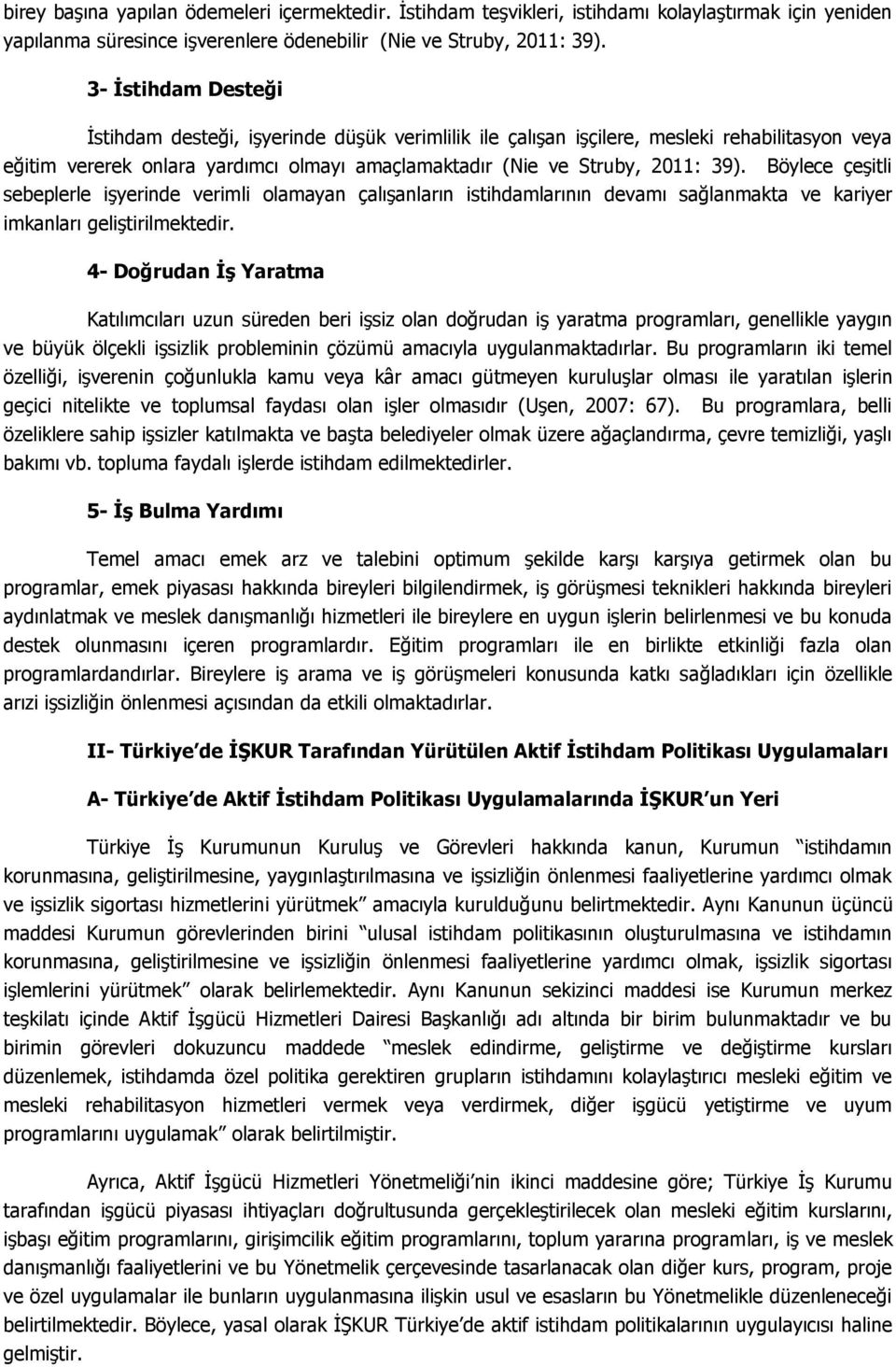 Böylece çeşitli sebeplerle işyerinde verimli olamayan çalışanların istihdamlarının devamı sağlanmakta ve kariyer imkanları geliştirilmektedir.