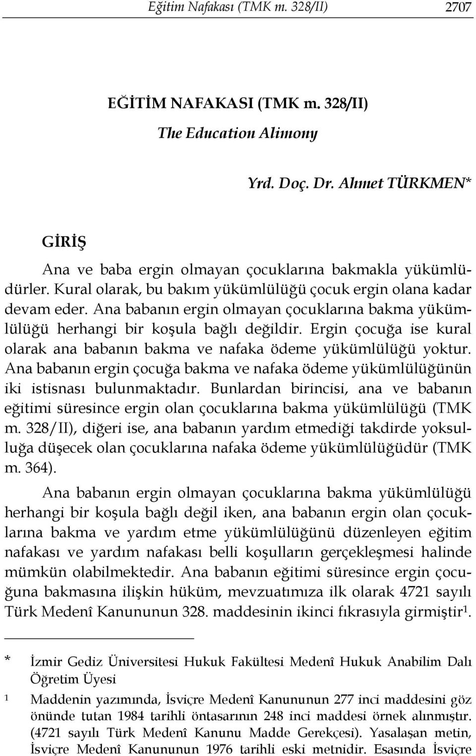 Ergin çocuğa ise kural olarak ana babanın bakma ve nafaka ödeme yükümlülüğü yoktur. Ana babanın ergin çocuğa bakma ve nafaka ödeme yükümlülüğünün iki istisnası bulunmaktadır.