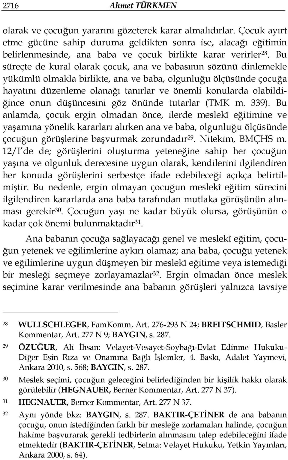 Bu süreçte de kural olarak çocuk, ana ve babasının sözünü dinlemekle yükümlü olmakla birlikte, ana ve baba, olgunluğu ölçüsünde çocuğa hayatını düzenleme olanağı tanırlar ve önemli konularda