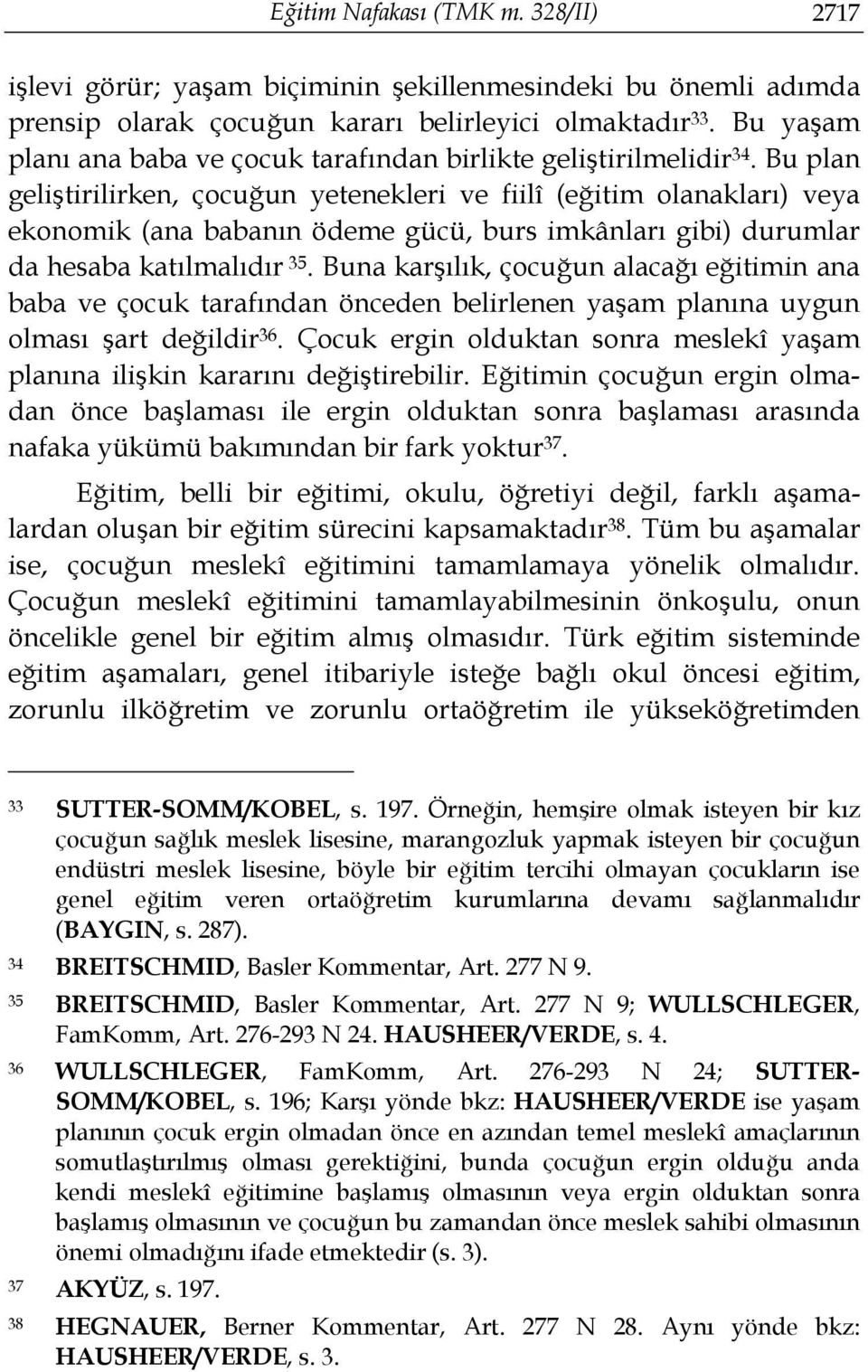 Bu plan geliştirilirken, çocuğun yetenekleri ve fiilî (eğitim olanakları) veya ekonomik (ana babanın ödeme gücü, burs imkânları gibi) durumlar da hesaba katılmalıdır 35.