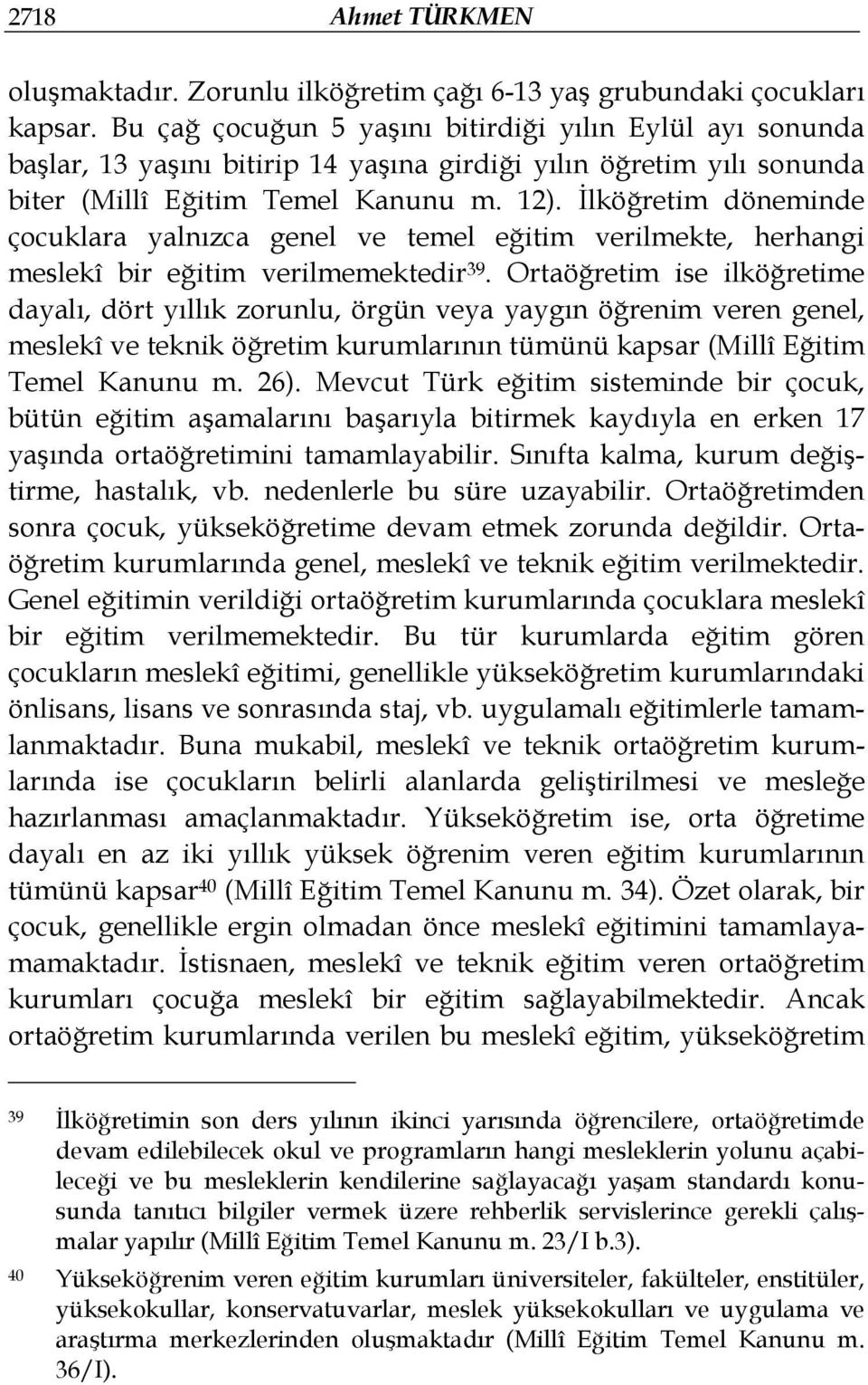 İlköğretim döneminde çocuklara yalnızca genel ve temel eğitim verilmekte, herhangi meslekî bir eğitim verilmemektedir 39.