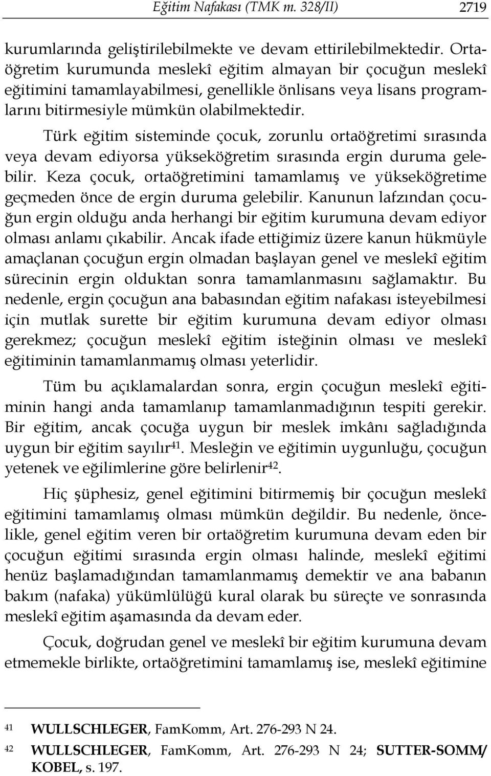 Türk eğitim sisteminde çocuk, zorunlu ortaöğretimi sırasında veya devam ediyorsa yükseköğretim sırasında ergin duruma gelebilir.