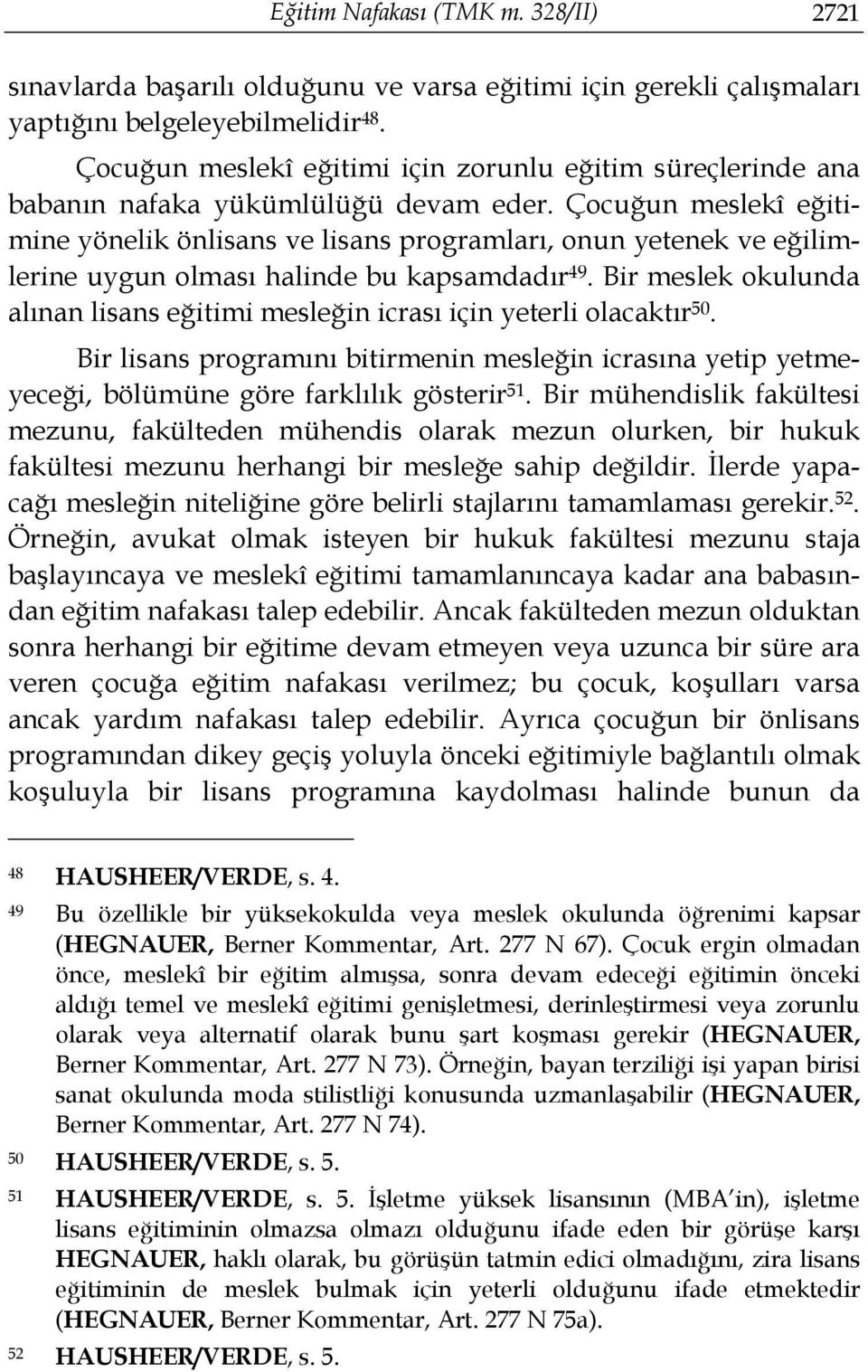 Çocuğun meslekî eğitimine yönelik önlisans ve lisans programları, onun yetenek ve eğilimlerine uygun olması halinde bu kapsamdadır 49.