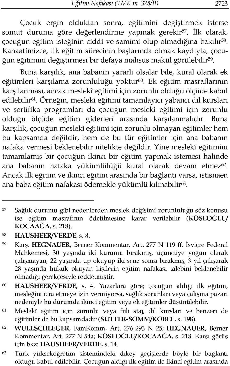 Kanaatimizce, ilk eğitim sürecinin başlarında olmak kaydıyla, çocuğun eğitimini değiştirmesi bir defaya mahsus makûl görülebilir 59.