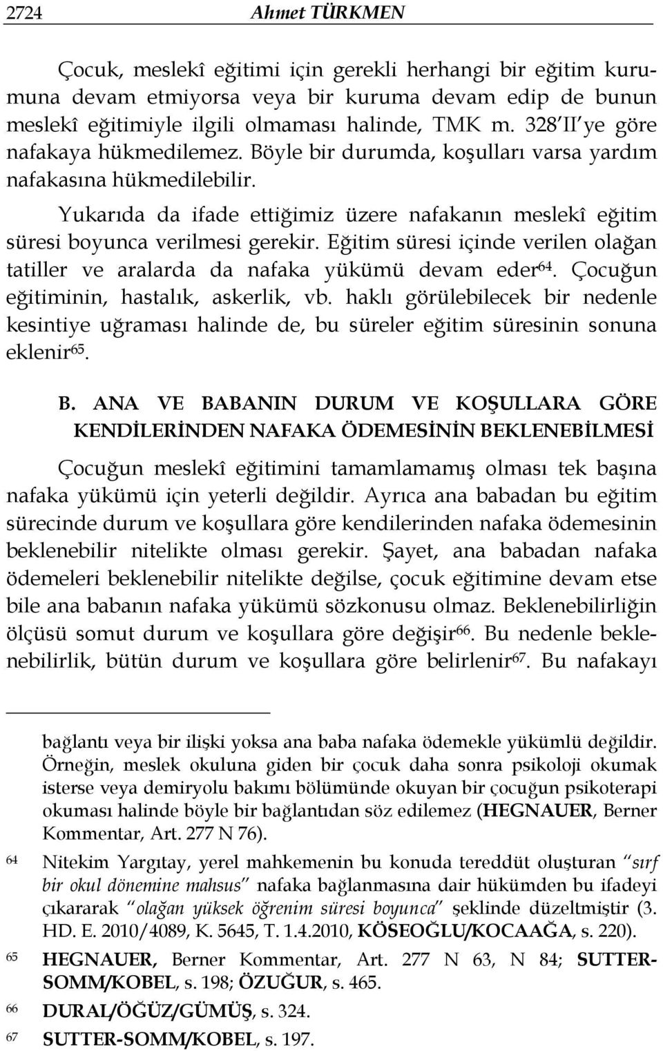 Eğitim süresi içinde verilen olağan tatiller ve aralarda da nafaka yükümü devam eder 64. Çocuğun eğitiminin, hastalık, askerlik, vb.