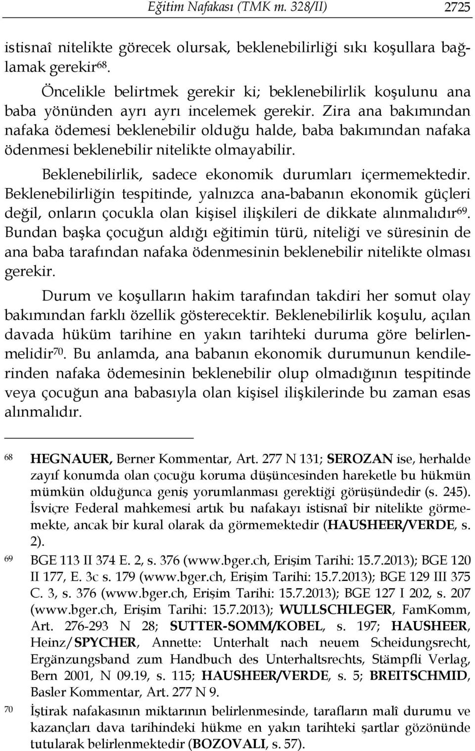 Zira ana bakımından nafaka ödemesi beklenebilir olduğu halde, baba bakımından nafaka ödenmesi beklenebilir nitelikte olmayabilir. Beklenebilirlik, sadece ekonomik durumları içermemektedir.