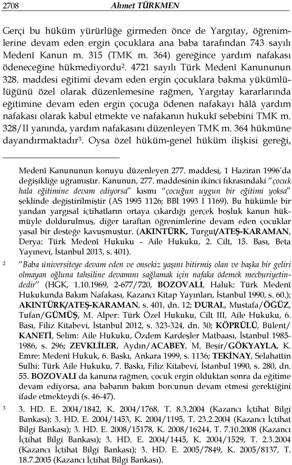 maddesi eğitimi devam eden ergin çocuklara bakma yükümlülüğünü özel olarak düzenlemesine rağmen, Yargıtay kararlarında eğitimine devam eden ergin çocuğa ödenen nafakayı hâlâ yardım nafakası olarak