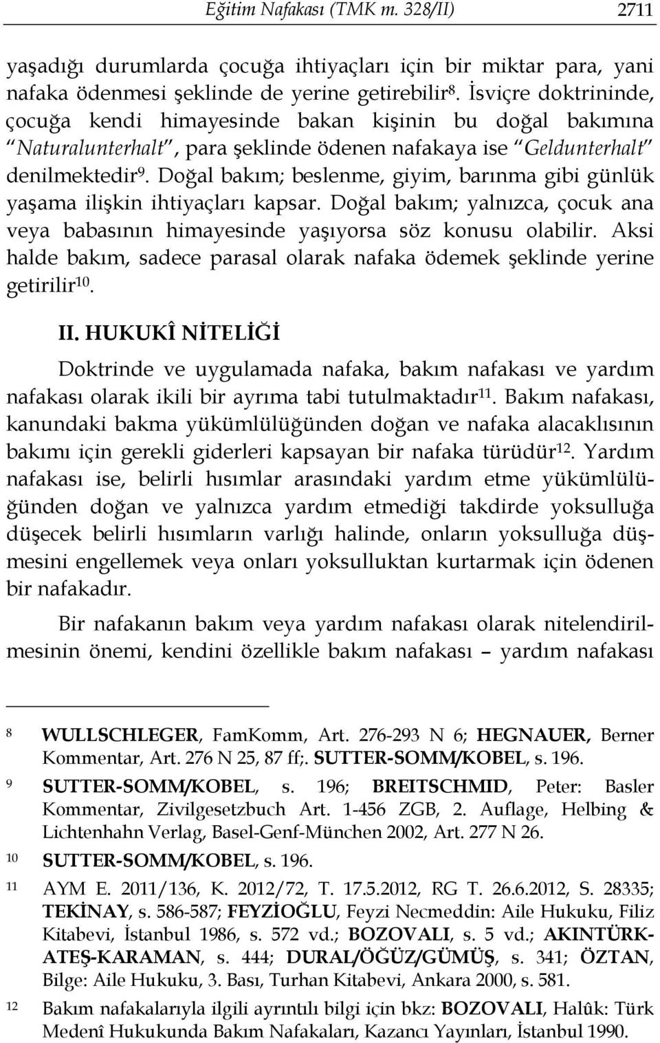 Doğal bakım; beslenme, giyim, barınma gibi günlük yaşama ilişkin ihtiyaçları kapsar. Doğal bakım; yalnızca, çocuk ana veya babasının himayesinde yaşıyorsa söz konusu olabilir.