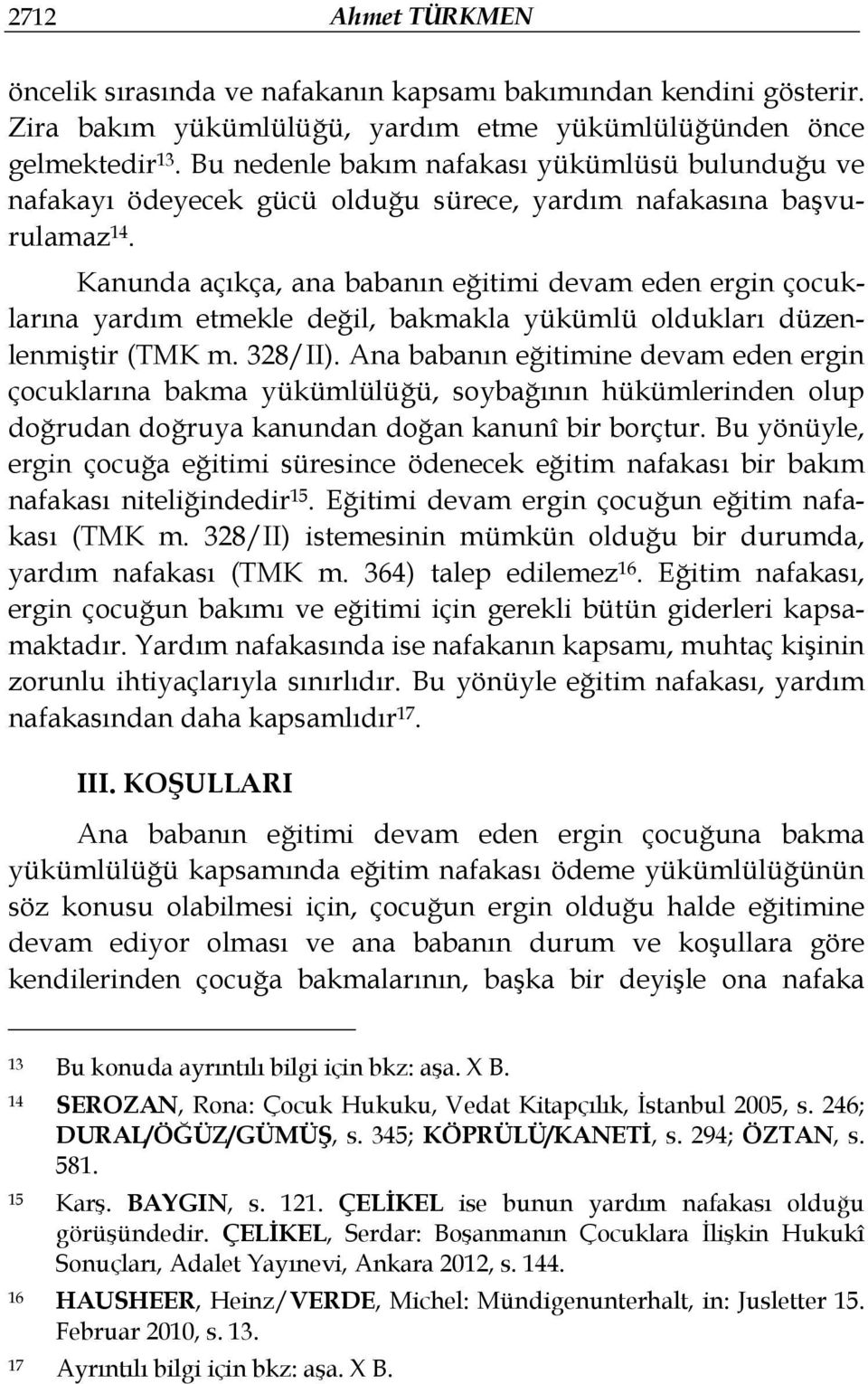 Kanunda açıkça, ana babanın eğitimi devam eden ergin çocuklarına yardım etmekle değil, bakmakla yükümlü oldukları düzenlenmiştir (TMK m. 328/II).