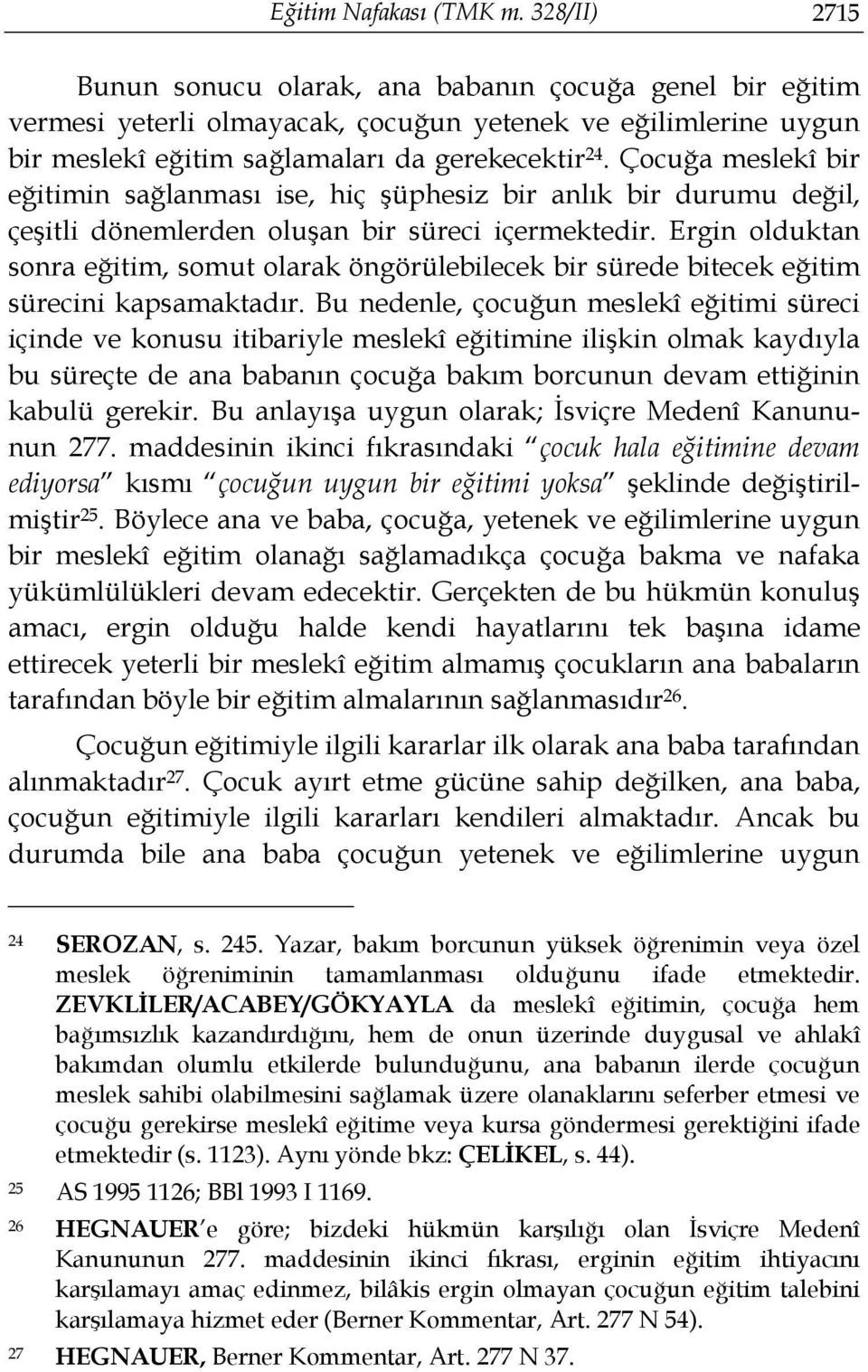 Çocuğa meslekî bir eğitimin sağlanması ise, hiç şüphesiz bir anlık bir durumu değil, çeşitli dönemlerden oluşan bir süreci içermektedir.