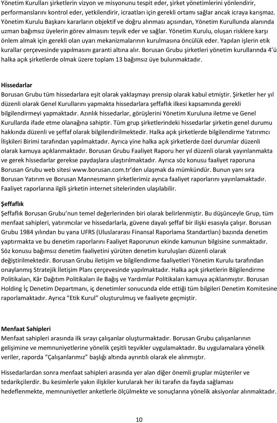 Yönetim Kurulu, oluşan risklere karşı önlem almak için gerekli olan uyarı mekanizmalarının kurulmasına öncülük eder. Yapılan işlerin etik kurallar çerçevesinde yapılmasını garanti altına alır.