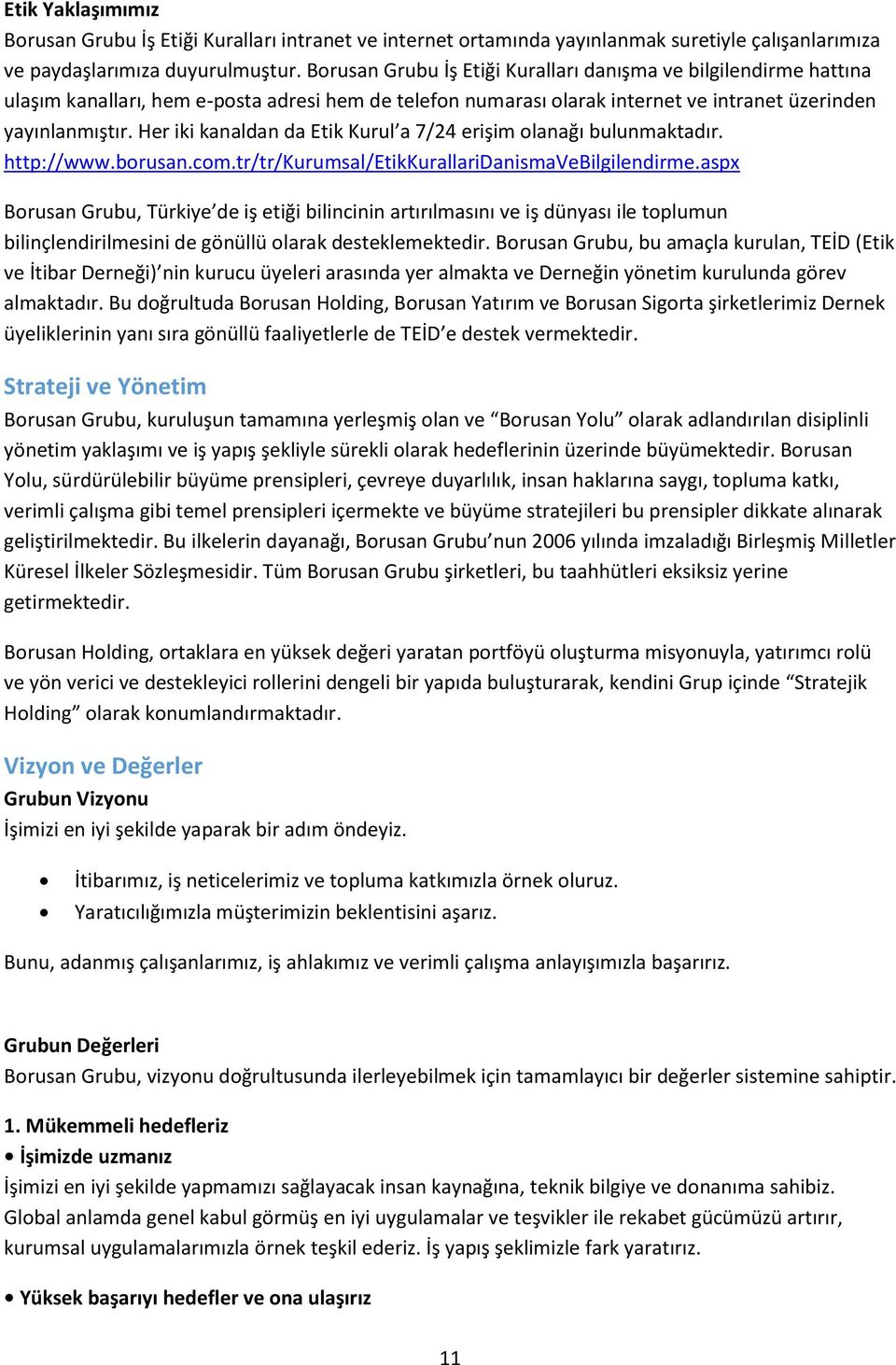 Her iki kanaldan da Etik Kurul a 7/24 erişim olanağı bulunmaktadır. http://www.borusan.com.tr/tr/kurumsal/etikkurallaridanismavebilgilendirme.