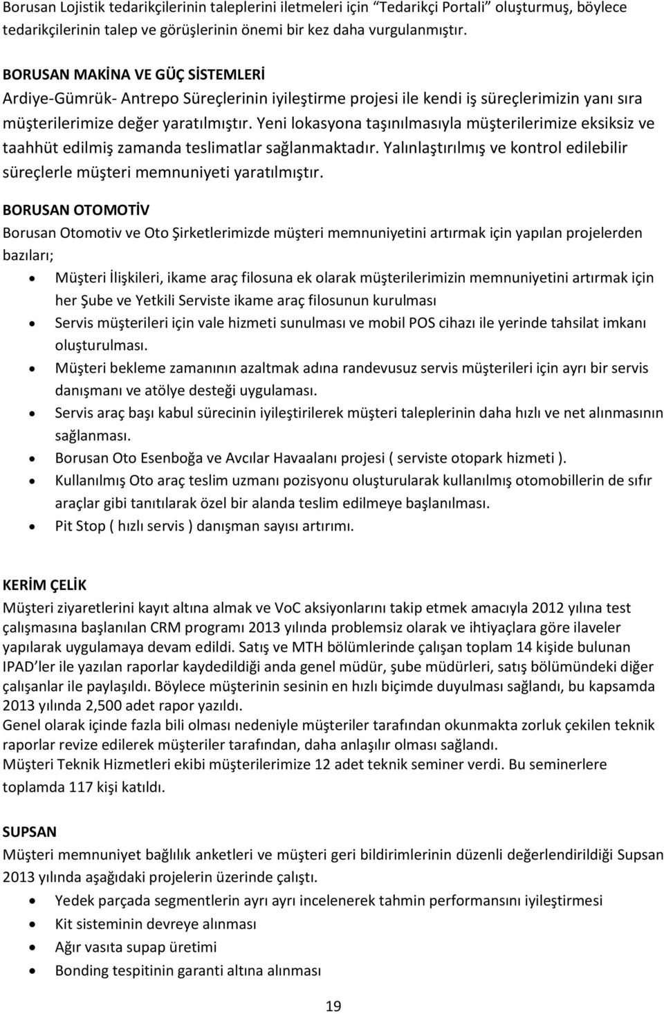 Yeni lokasyona taşınılmasıyla müşterilerimize eksiksiz ve taahhüt edilmiş zamanda teslimatlar sağlanmaktadır. Yalınlaştırılmış ve kontrol edilebilir süreçlerle müşteri memnuniyeti yaratılmıştır.