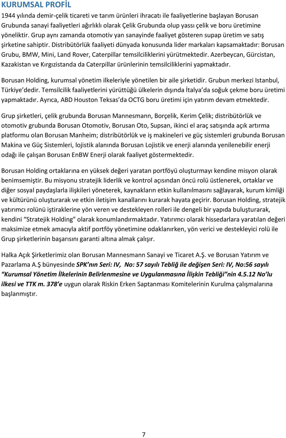 Distribütörlük faaliyeti dünyada konusunda lider markaları kapsamaktadır: Borusan Grubu, BMW, Mini, Land Rover, Caterpillar temsilciliklerini yürütmektedir.