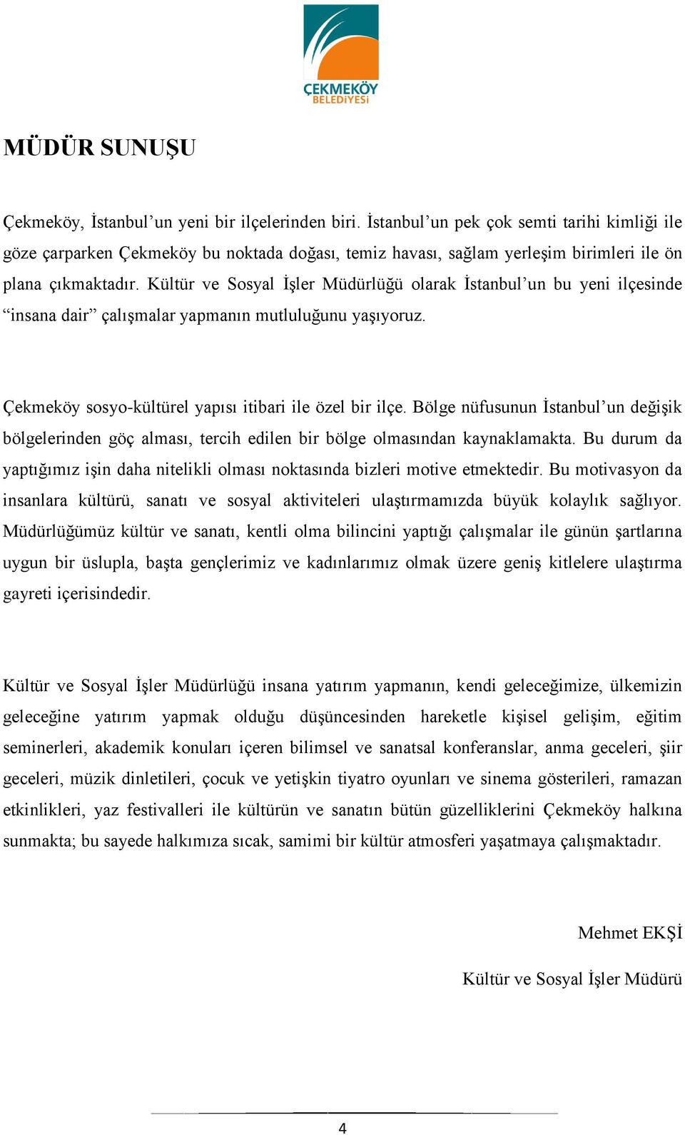 Kültür ve Sosyal İşler Müdürlüğü olarak İstanbul un bu yeni ilçesinde insana dair çalışmalar yapmanın mutluluğunu yaşıyoruz. Çekmeköy sosyo-kültürel yapısı itibari ile özel bir ilçe.