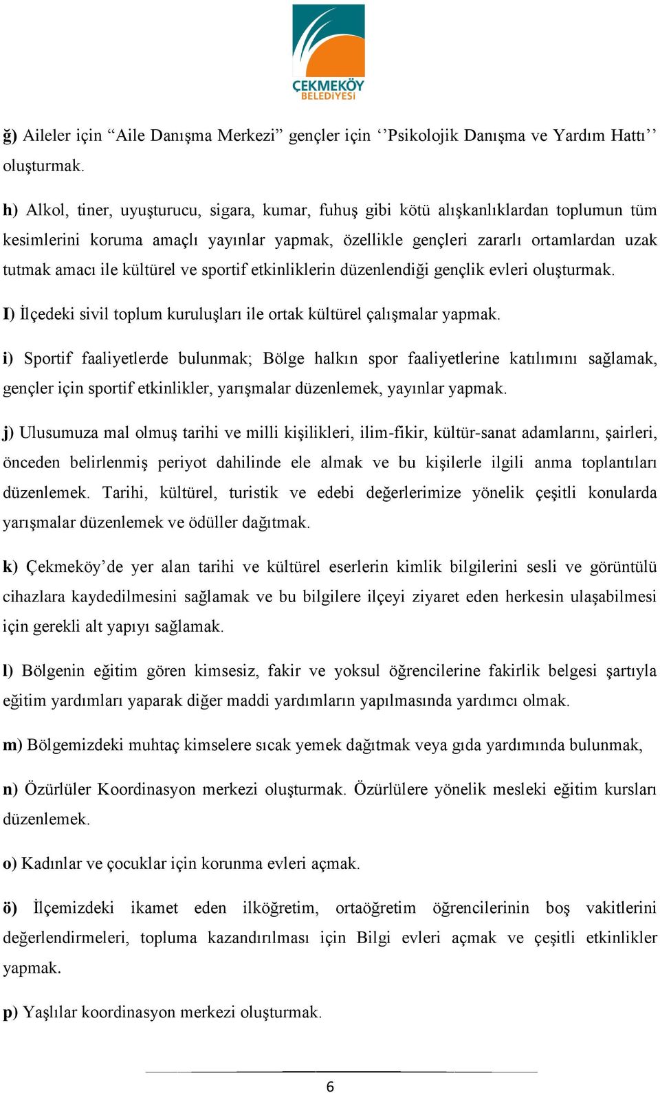 kültürel ve sportif etkinliklerin düzenlendiği gençlik evleri oluşturmak. I) İlçedeki sivil toplum kuruluşları ile ortak kültürel çalışmalar yapmak.