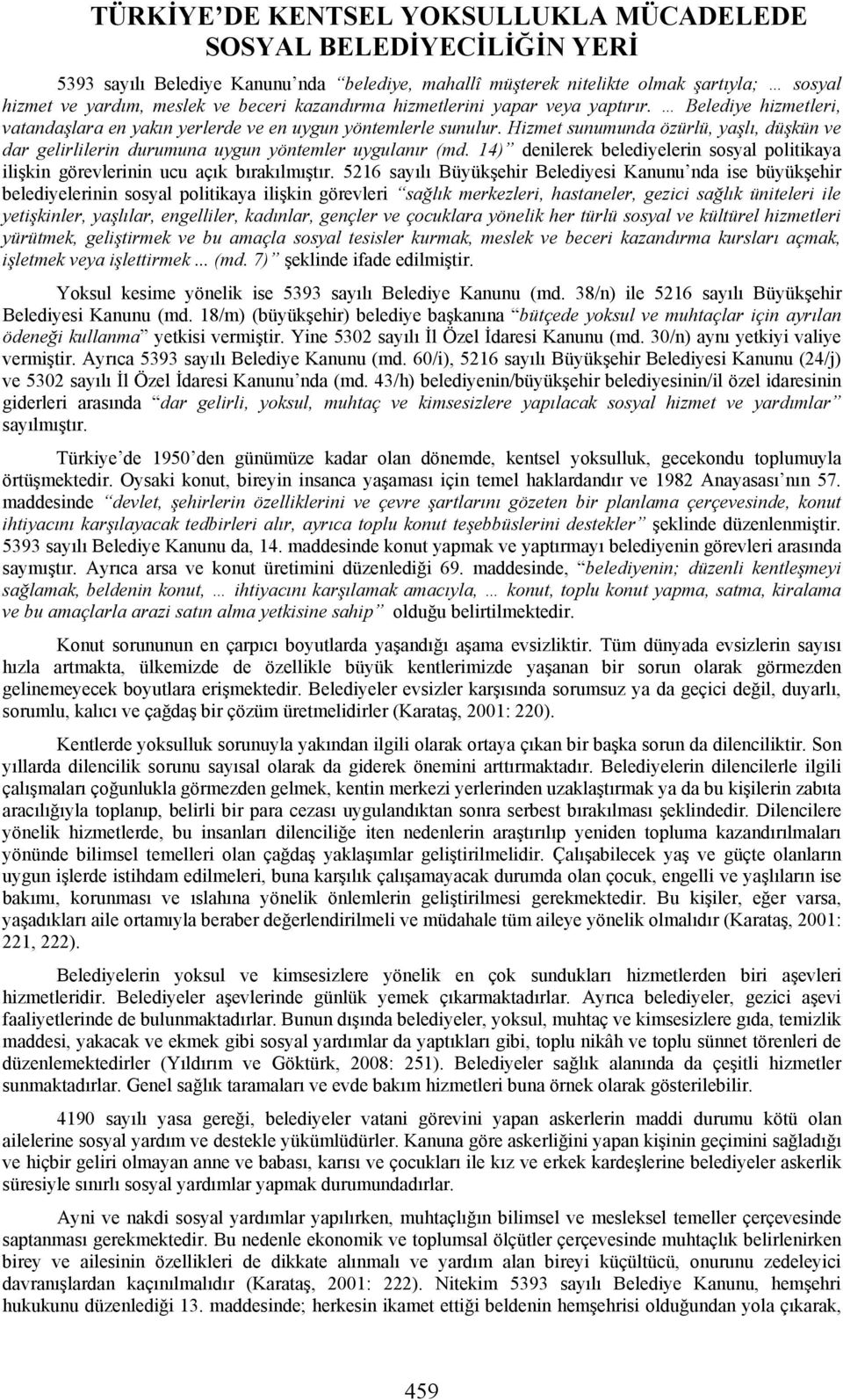 Hizmet sunumunda özürlü, yaşlı, düşkün ve dar gelirlilerin durumuna uygun yöntemler uygulanır (md. 14) denilerek belediyelerin sosyal politikaya ilişkin görevlerinin ucu açık bırakılmıştır.