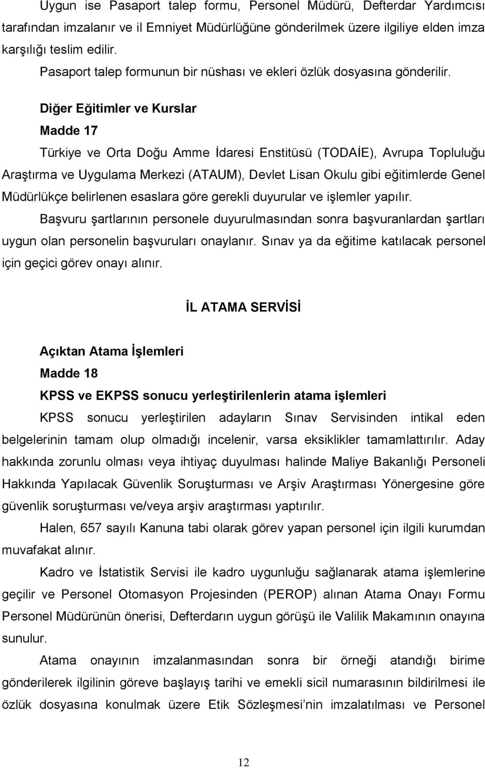 Diğer Eğitimler ve Kurslar Madde 17 Türkiye ve Orta Doğu Amme İdaresi Enstitüsü (TODAİE), Avrupa Topluluğu Araştırma ve Uygulama Merkezi (ATAUM), Devlet Lisan Okulu gibi eğitimlerde Genel Müdürlükçe