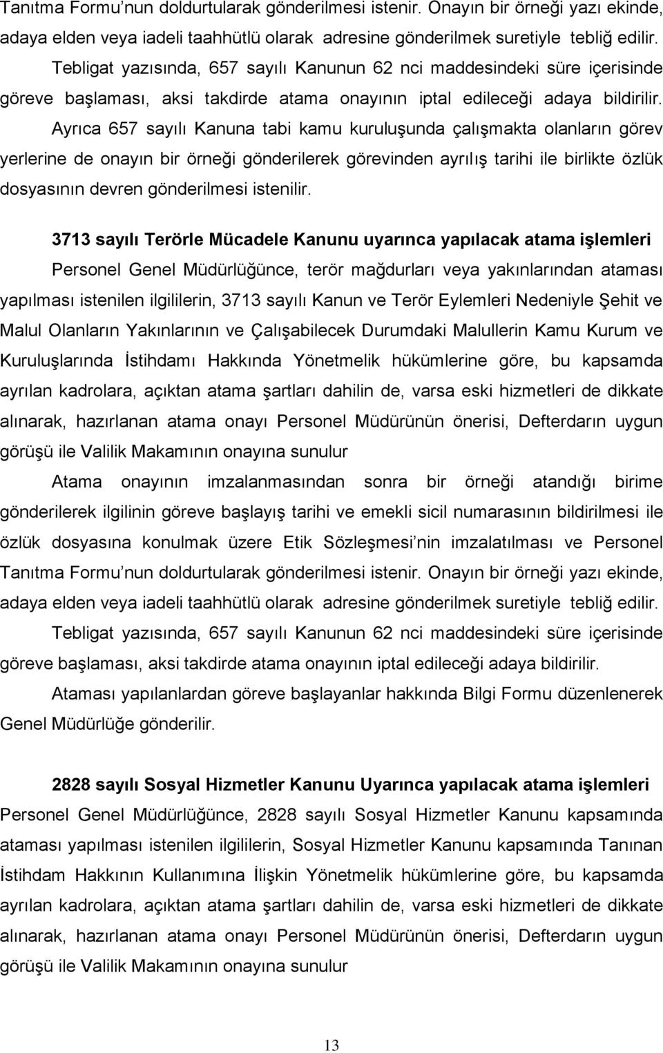 Ayrıca 657 sayılı Kanuna tabi kamu kuruluşunda çalışmakta olanların görev yerlerine de onayın bir örneği gönderilerek görevinden ayrılış tarihi ile birlikte özlük dosyasının devren gönderilmesi