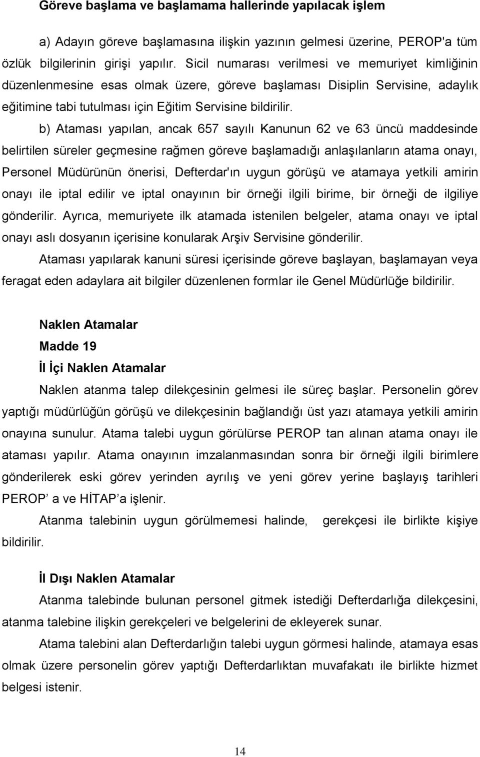 b) Ataması yapılan, ancak 657 sayılı Kanunun 62 ve 63 üncü maddesinde belirtilen süreler geçmesine rağmen göreve başlamadığı anlaşılanların atama onayı, Personel Müdürünün önerisi, Defterdar'ın uygun