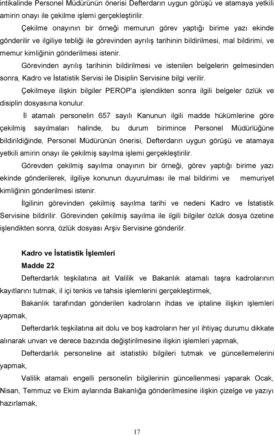 istenir. Görevinden ayrılış tarihinin bildirilmesi ve istenilen belgelerin gelmesinden sonra, Kadro ve İstatistik Servisi ile Disiplin Servisine bilgi verilir.