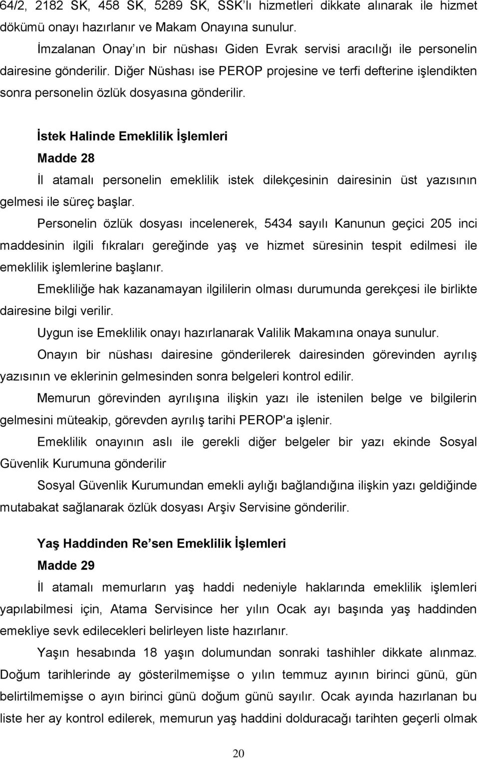 Diğer Nüshası ise PEROP projesine ve terfi defterine işlendikten sonra personelin özlük dosyasına gönderilir.