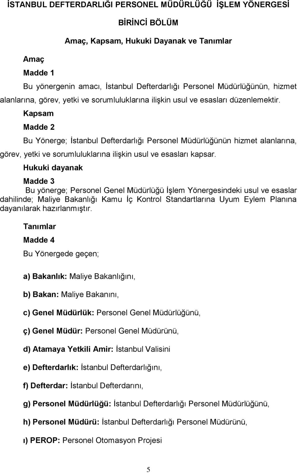 Kapsam Madde 2 Bu Yönerge; İstanbul Defterdarlığı Personel Müdürlüğünün hizmet alanlarına, görev, yetki ve sorumluluklarına ilişkin usul ve esasları kapsar.