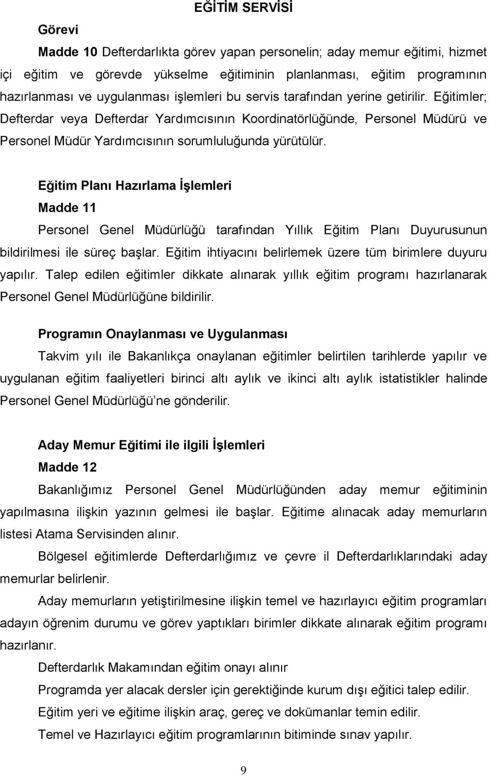 Eğitim Planı Hazırlama İşlemleri Madde 11 Personel Genel Müdürlüğü tarafından Yıllık Eğitim Planı Duyurusunun bildirilmesi ile süreç başlar.