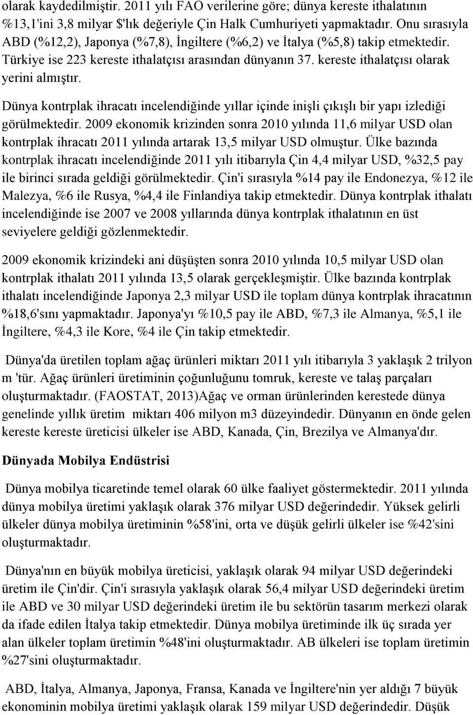 Dünya kontrplak ihracatı incelendiğinde yıllar içinde inişli çıkışlı bir yapı izlediği görülmektedir.