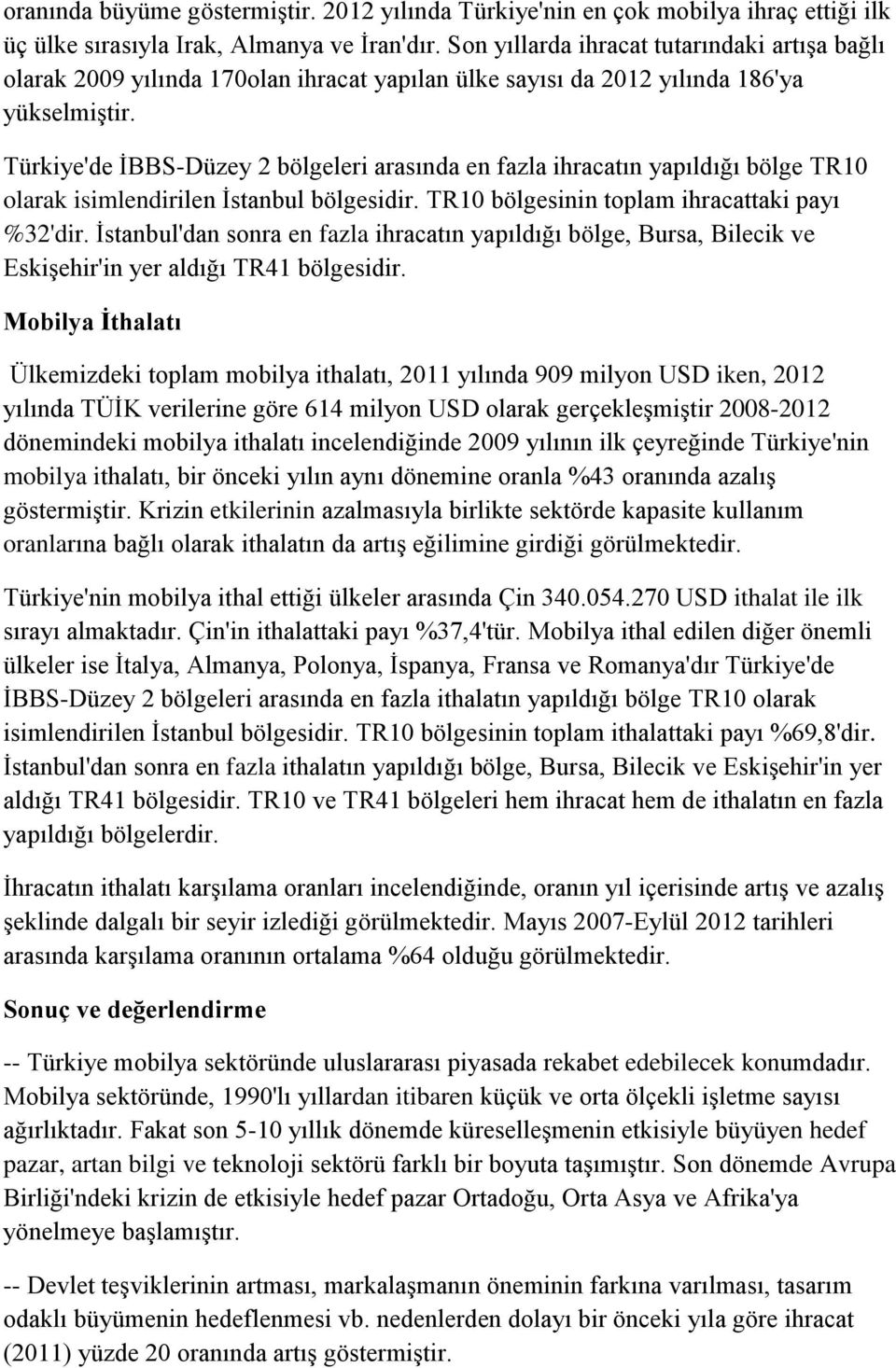 Türkiye'de İBBS-Düzey 2 bölgeleri arasında en fazla ihracatın yapıldığı bölge TR10 olarak isimlendirilen İstanbul bölgesidir. TR10 bölgesinin toplam ihracattaki payı %32'dir.